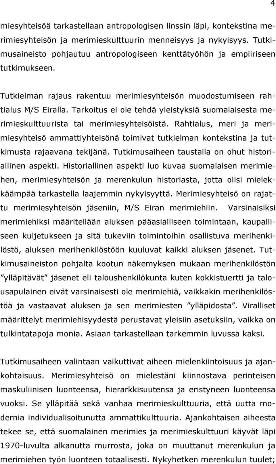 Tarkoitus ei ole tehdä yleistyksiä suomalaisesta merimieskulttuurista tai merimiesyhteisöistä.