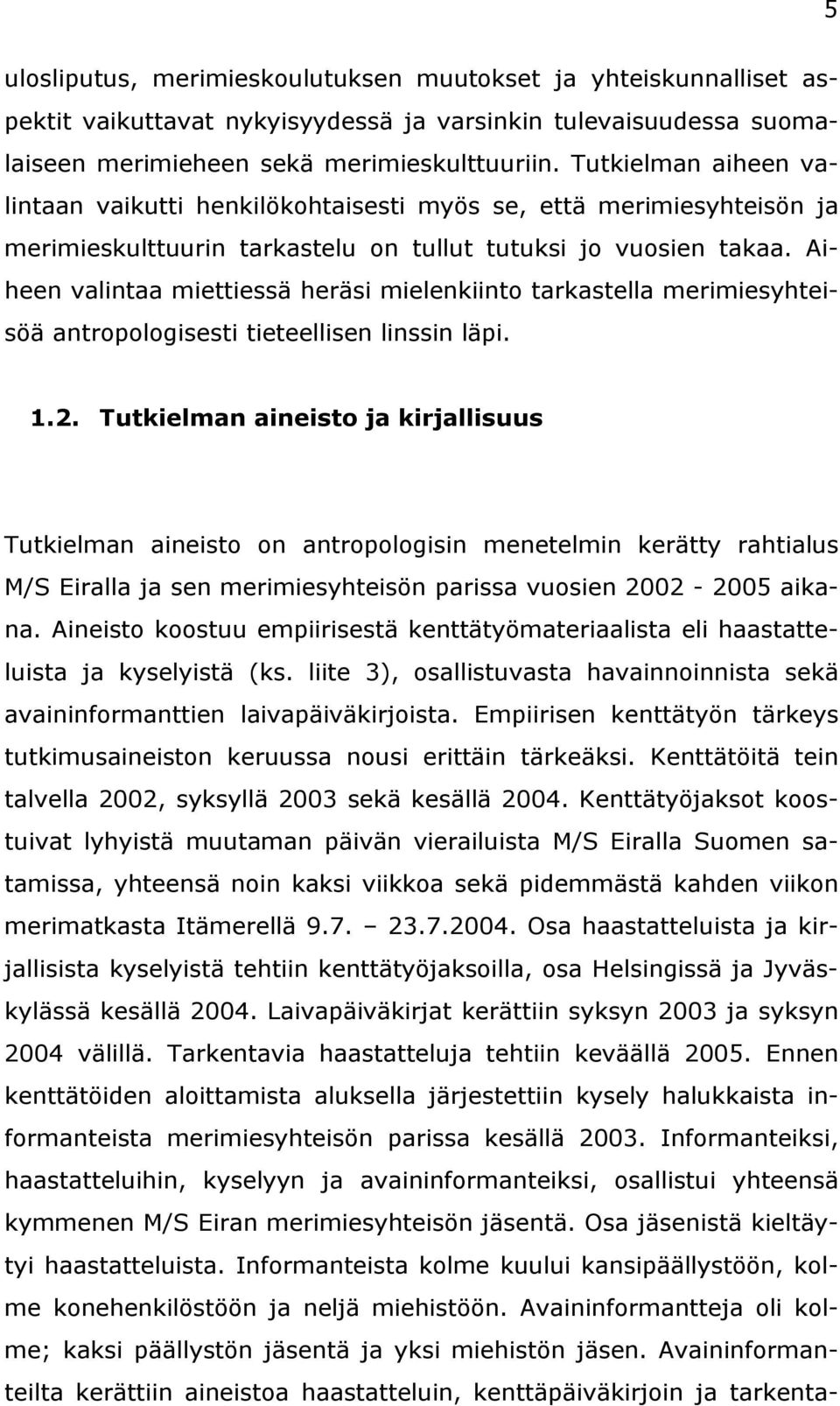 Aiheen valintaa miettiessä heräsi mielenkiinto tarkastella merimiesyhteisöä antropologisesti tieteellisen linssin läpi. 1.2.