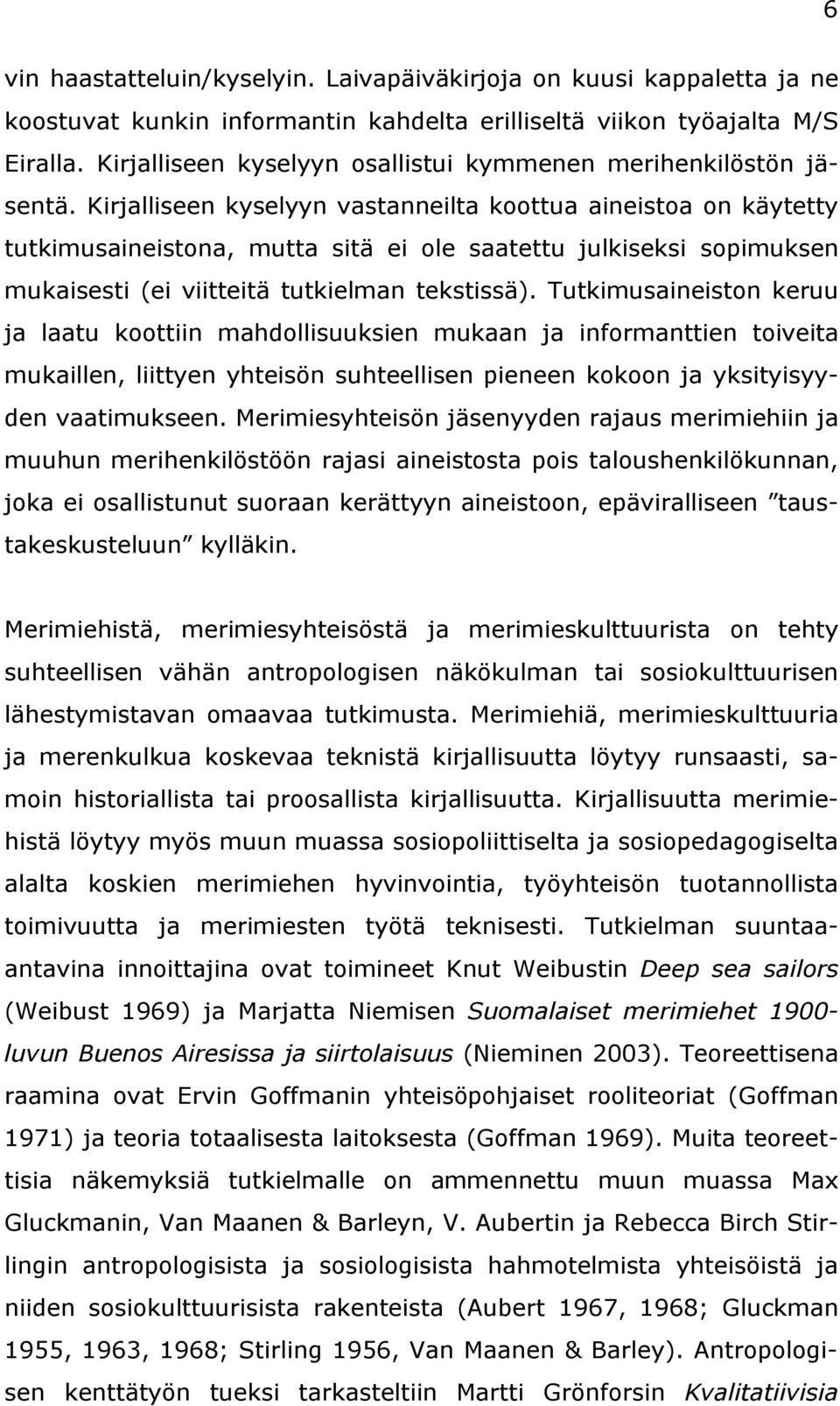 Kirjalliseen kyselyyn vastanneilta koottua aineistoa on käytetty tutkimusaineistona, mutta sitä ei ole saatettu julkiseksi sopimuksen mukaisesti (ei viitteitä tutkielman tekstissä).