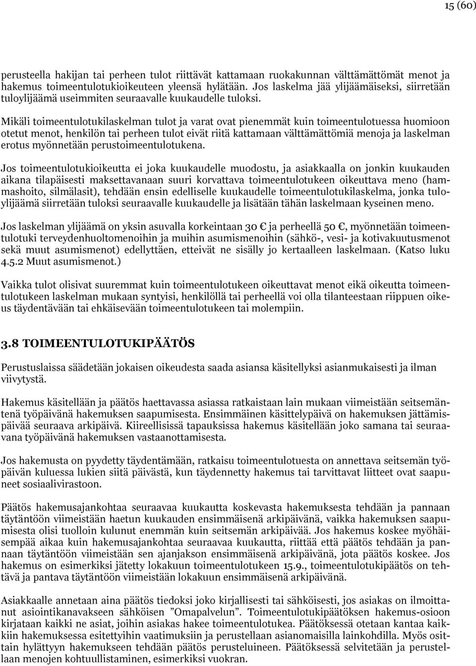 Mikäli toimeentulotukilaskelman tulot ja varat ovat pienemmät kuin toimeentulotuessa huomioon otetut menot, henkilön tai perheen tulot eivät riitä kattamaan välttämättömiä menoja ja laskelman erotus