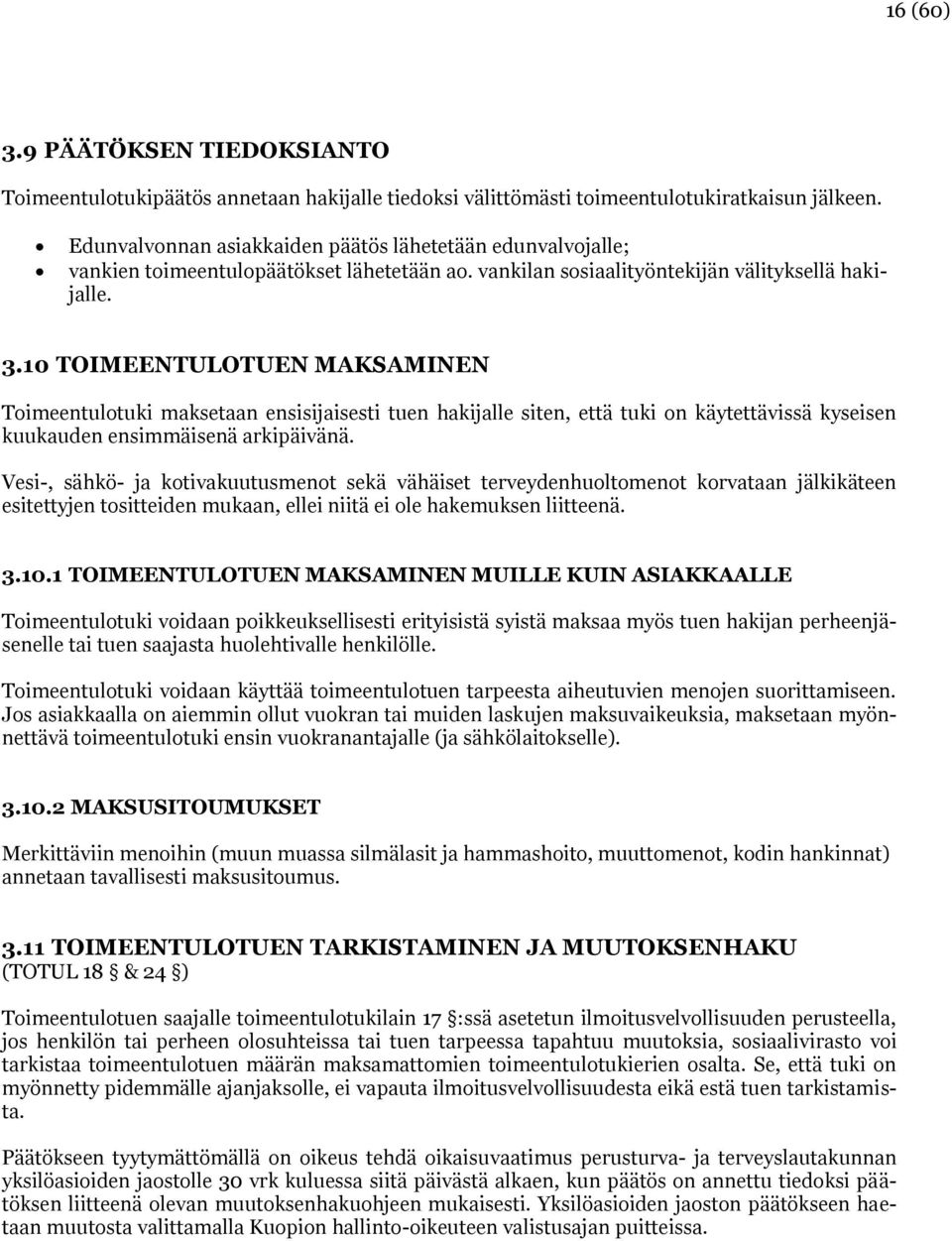 10 TOIMEENTULOTUEN MAKSAMINEN Toimeentulotuki maksetaan ensisijaisesti tuen hakijalle siten, että tuki on käytettävissä kyseisen kuukauden ensimmäisenä arkipäivänä.