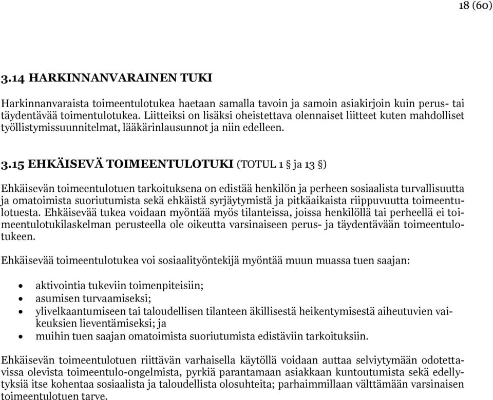 15 EHKÄISEVÄ TOIMEENTULOTUKI (TOTUL 1 ja 13 ) Ehkäisevän toimeentulotuen tarkoituksena on edistää henkilön ja perheen sosiaalista turvallisuutta ja omatoimista suoriutumista sekä ehkäistä