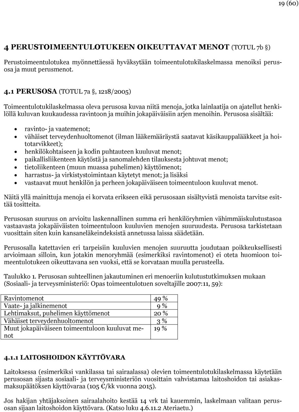 1 PERUSOSA (TOTUL 7a, 1218/2005) Toimeentulotukilaskelmassa oleva perusosa kuvaa niitä menoja, jotka lainlaatija on ajatellut henkilöllä kuluvan kuukaudessa ravintoon ja muihin jokapäiväisiin arjen