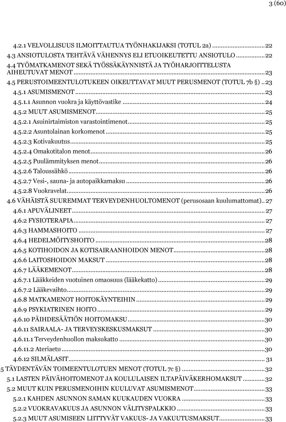 .. 25 4.5.2.2 Asuntolainan korkomenot... 25 4.5.2.3 Kotivakuutus... 25 4.5.2.4 Omakotitalon menot... 26 4.5.2.5 Puulämmityksen menot... 26 4.5.2.6 Taloussähkö... 26 4.5.2.7 Vesi-, sauna- ja autopaikkamaksu.