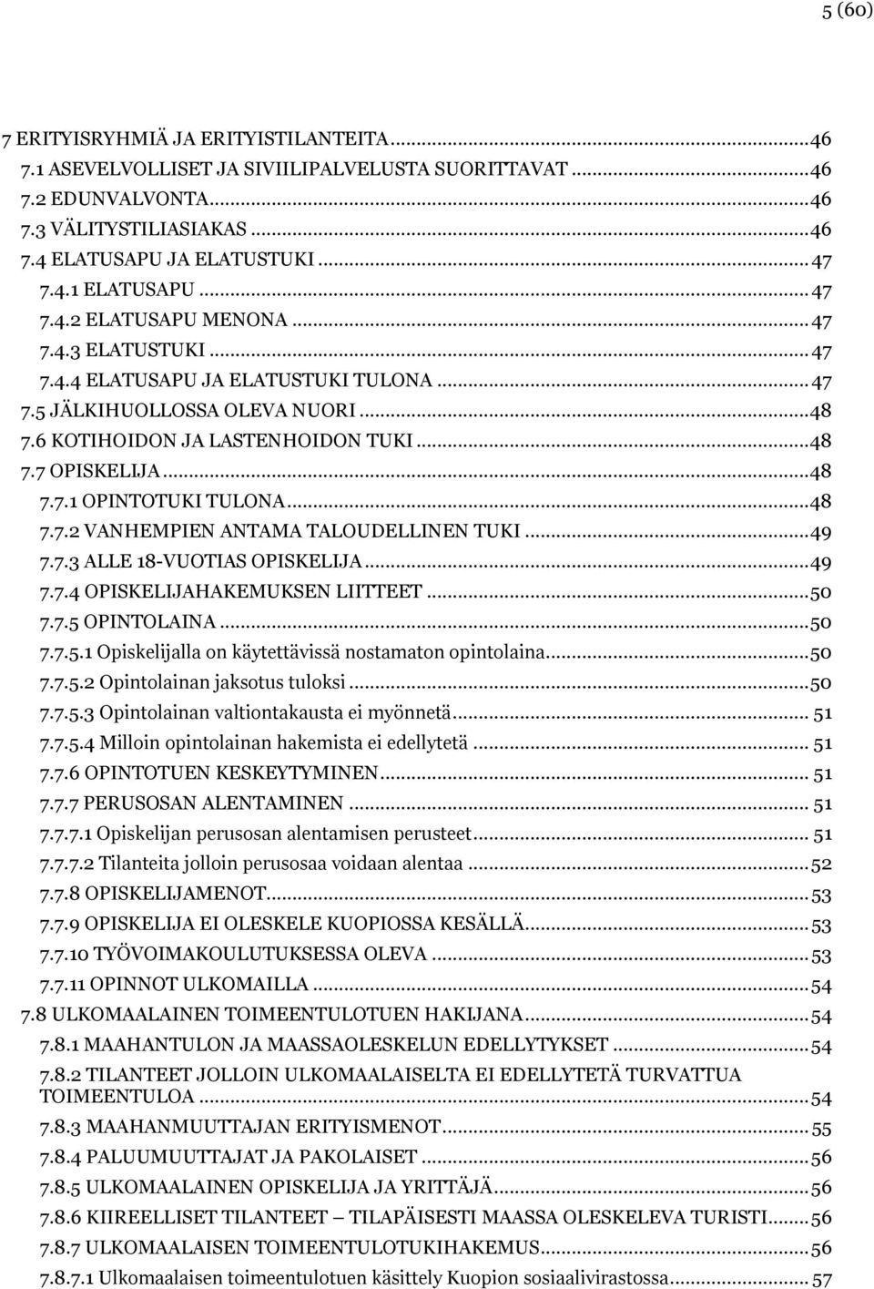 .. 48 7.7.1 OPINTOTUKI TULONA... 48 7.7.2 VANHEMPIEN ANTAMA TALOUDELLINEN TUKI... 49 7.7.3 ALLE 18-VUOTIAS OPISKELIJA... 49 7.7.4 OPISKELIJAHAKEMUKSEN LIITTEET... 50