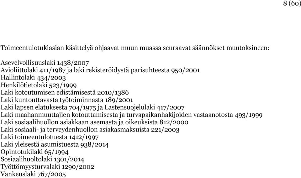 Lastensuojelulaki 417/2007 Laki maahanmuuttajien kotouttamisesta ja turvapaikanhakijoiden vastaanotosta 493/1999 Laki sosiaalihuollon asiakkaan asemasta ja oikeuksista 812/2000 Laki sosiaali-