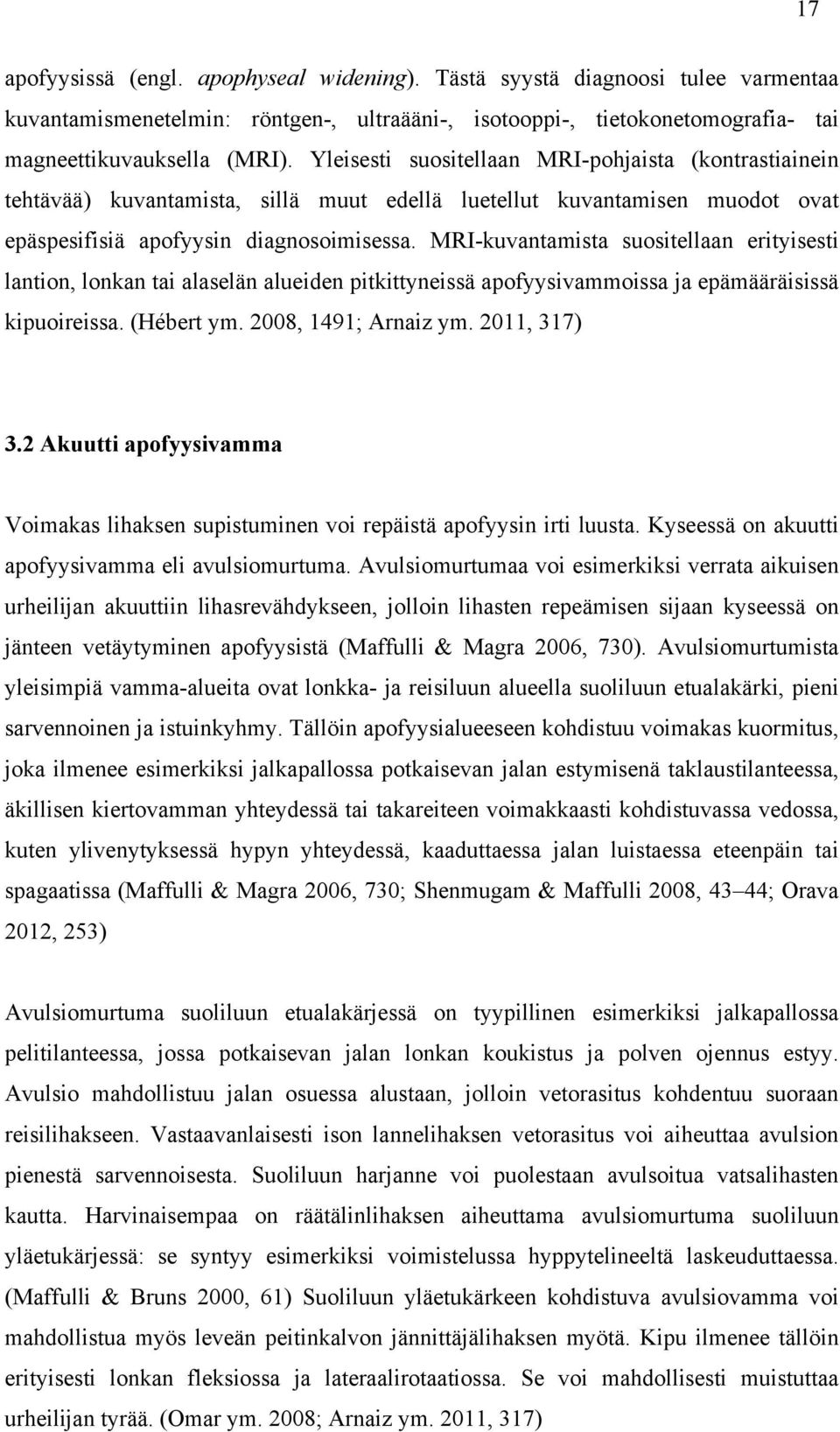 MRI-kuvantamista suositellaan erityisesti lantion, lonkan tai alaselän alueiden pitkittyneissä apofyysivammoissa ja epämääräisissä kipuoireissa. (Hébert ym. 2008, 1491; Arnaiz ym. 2011, 317) 3.