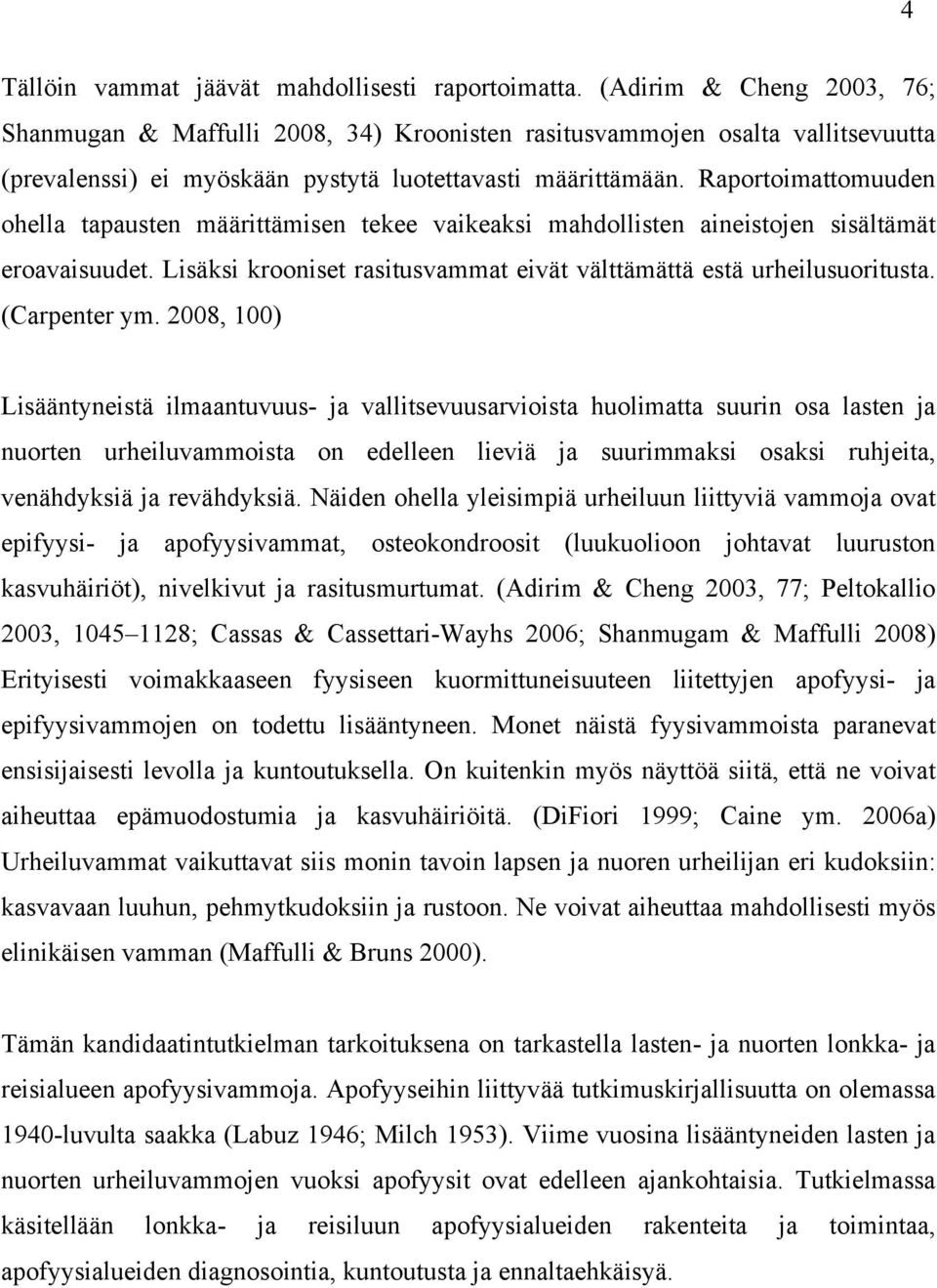 Raportoimattomuuden ohella tapausten määrittämisen tekee vaikeaksi mahdollisten aineistojen sisältämät eroavaisuudet. Lisäksi krooniset rasitusvammat eivät välttämättä estä urheilusuoritusta.