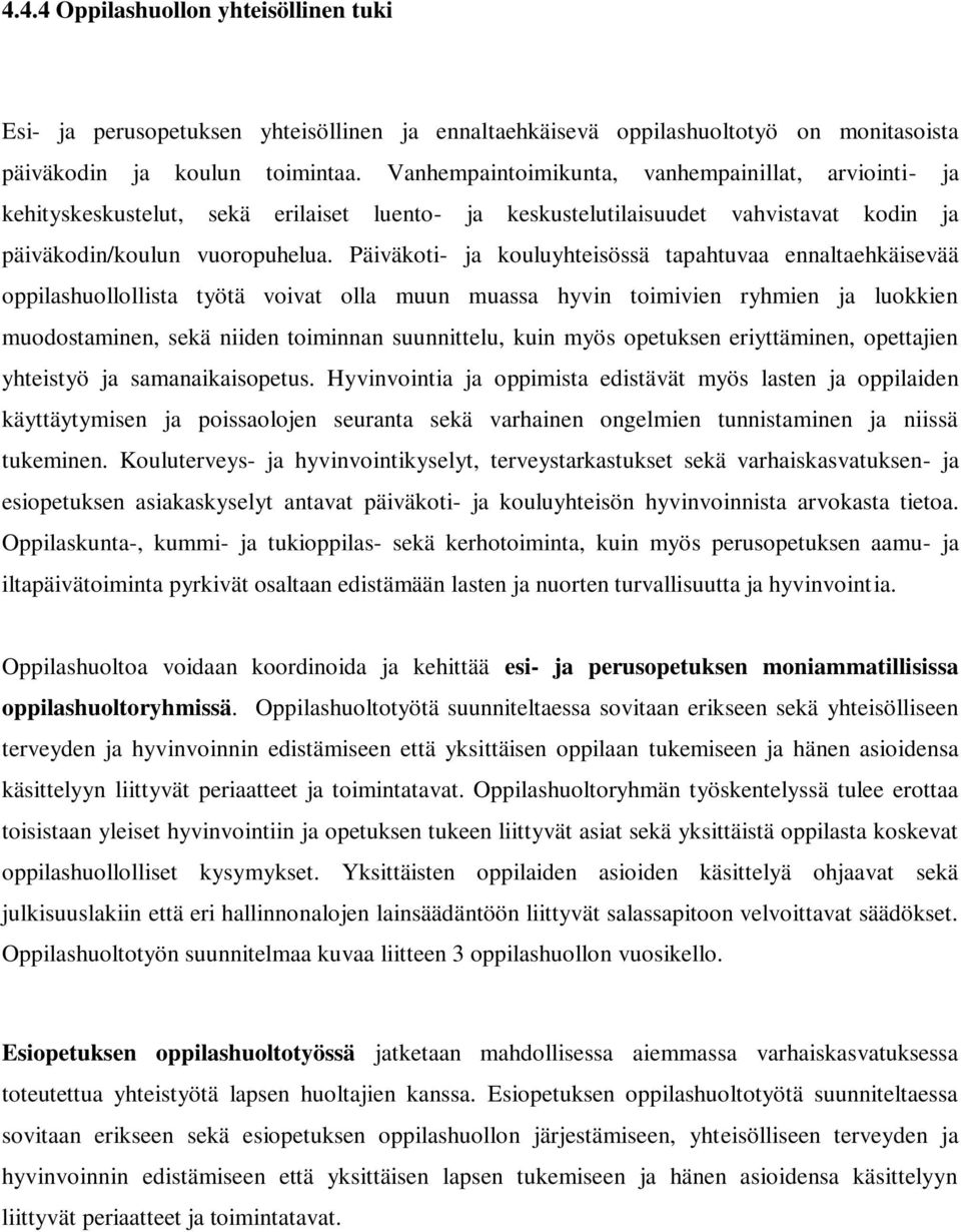 Päiväkoti- ja kouluyhteisössä tapahtuvaa ennaltaehkäisevää oppilashuollollista työtä voivat olla muun muassa hyvin toimivien ryhmien ja luokkien muodostaminen, sekä niiden toiminnan suunnittelu, kuin