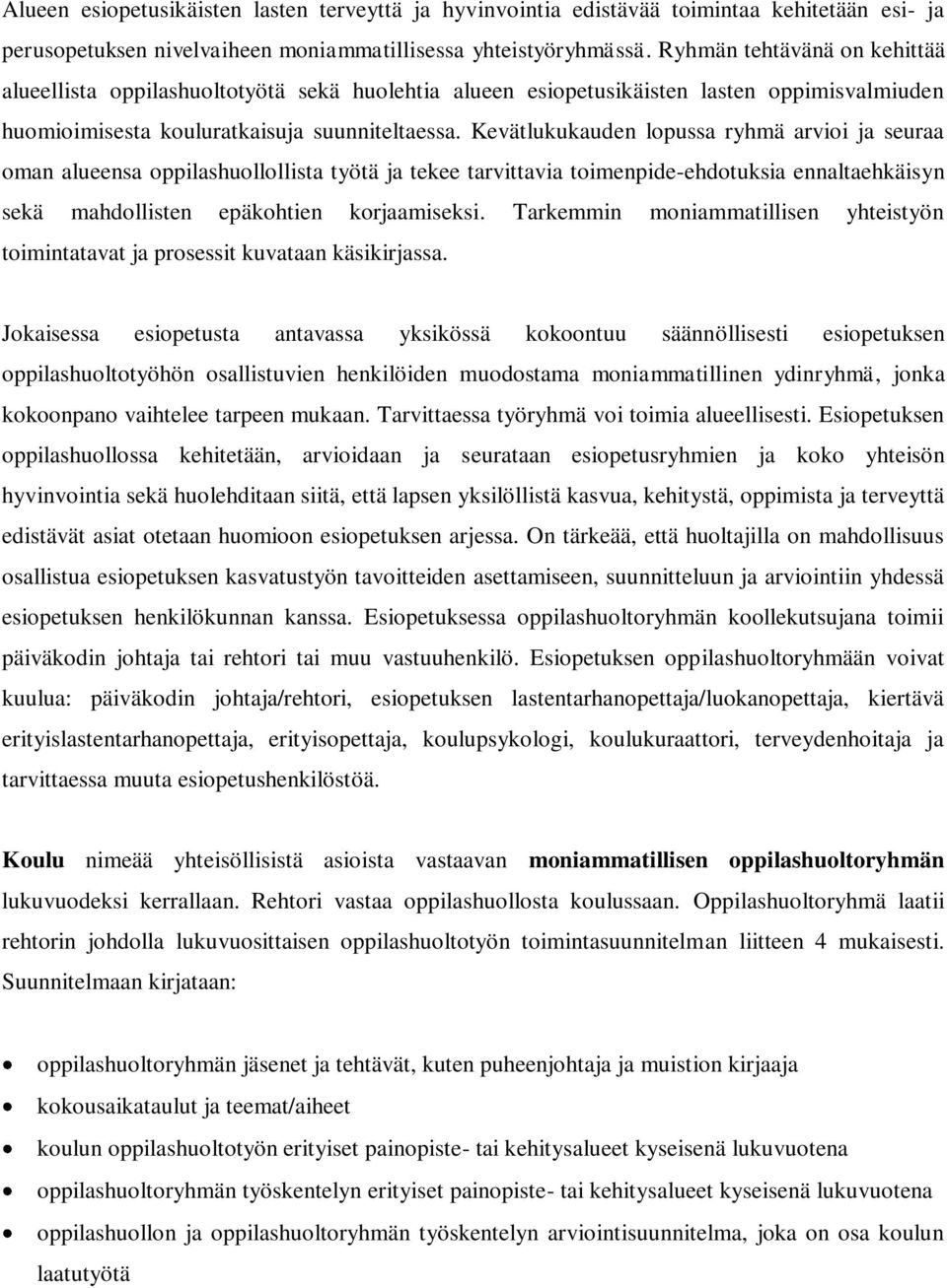 Kevätlukukauden lopussa ryhmä arvioi ja seuraa oman alueensa oppilashuollollista työtä ja tekee tarvittavia toimenpide-ehdotuksia ennaltaehkäisyn sekä mahdollisten epäkohtien korjaamiseksi.