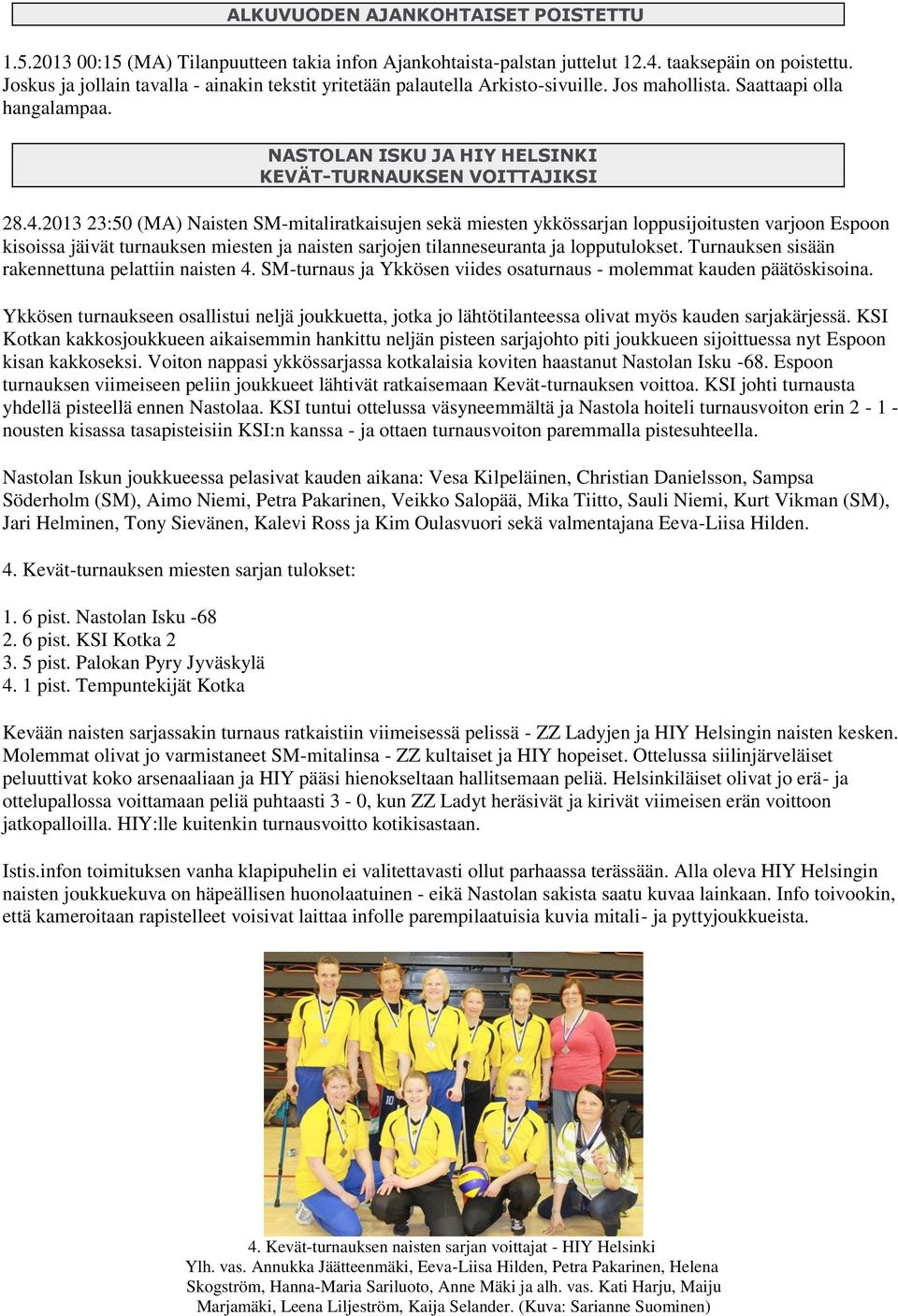 2013 23:50 (MA) Naisten SM-mitaliratkaisujen sekä miesten ykkössarjan loppusijoitusten varjoon Espoon kisoissa jäivät turnauksen miesten ja naisten sarjojen tilanneseuranta ja lopputulokset.