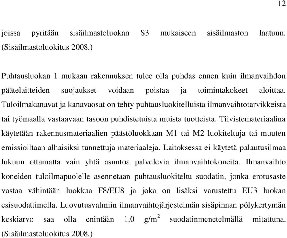 Tuloilmakanavat ja kanavaosat on tehty puhtausluokitelluista ilmanvaihtotarvikkeista tai työmaalla vastaavaan tasoon puhdistetuista muista tuotteista.