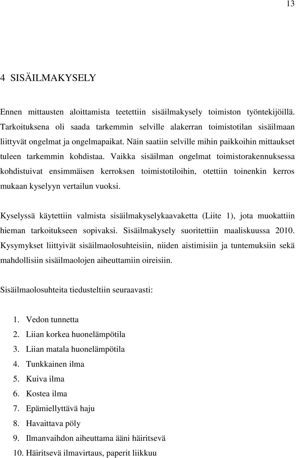 Vaikka sisäilman ongelmat toimistorakennuksessa kohdistuivat ensimmäisen kerroksen toimistotiloihin, otettiin toinenkin kerros mukaan kyselyyn vertailun vuoksi.