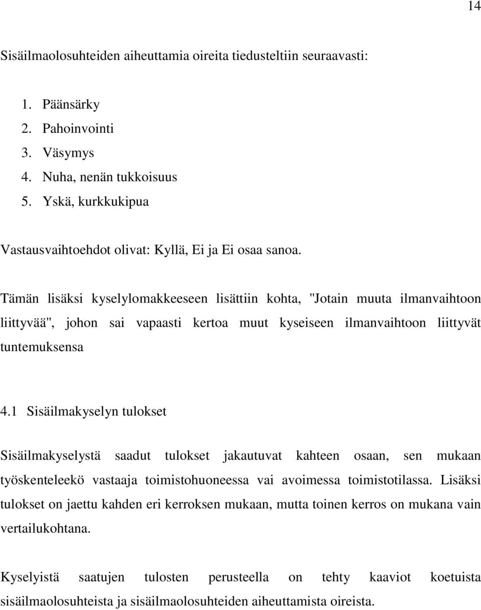 Tämän lisäksi kyselylomakkeeseen lisättiin kohta, ''Jotain muuta ilmanvaihtoon liittyvää'', johon sai vapaasti kertoa muut kyseiseen ilmanvaihtoon liittyvät tuntemuksensa 4.