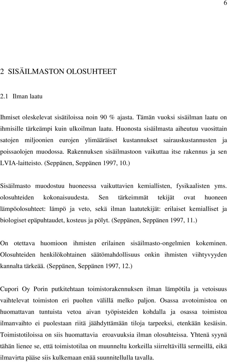 Rakennuksen sisäilmastoon vaikuttaa itse rakennus ja sen LVIA-laitteisto. (Seppänen, Seppänen 1997, 10.) Sisäilmasto muodostuu huoneessa vaikuttavien kemiallisten, fysikaalisten yms.