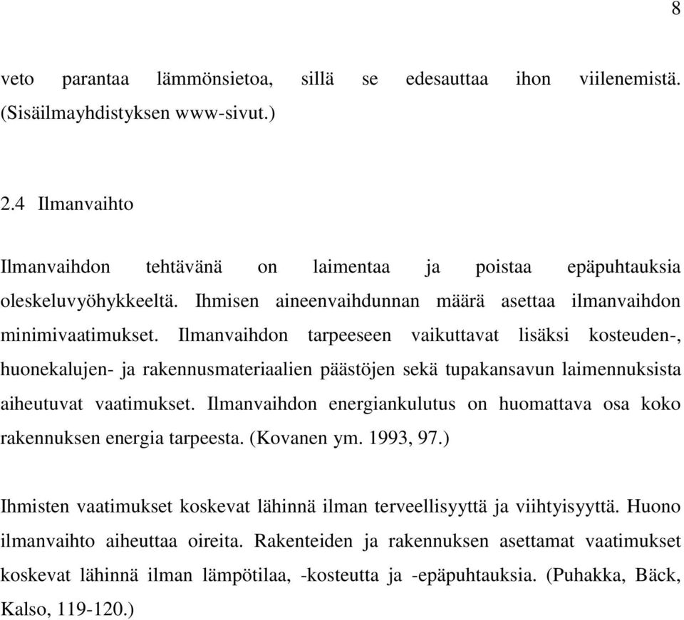 Ilmanvaihdon tarpeeseen vaikuttavat lisäksi kosteuden-, huonekalujen- ja rakennusmateriaalien päästöjen sekä tupakansavun laimennuksista aiheutuvat vaatimukset.