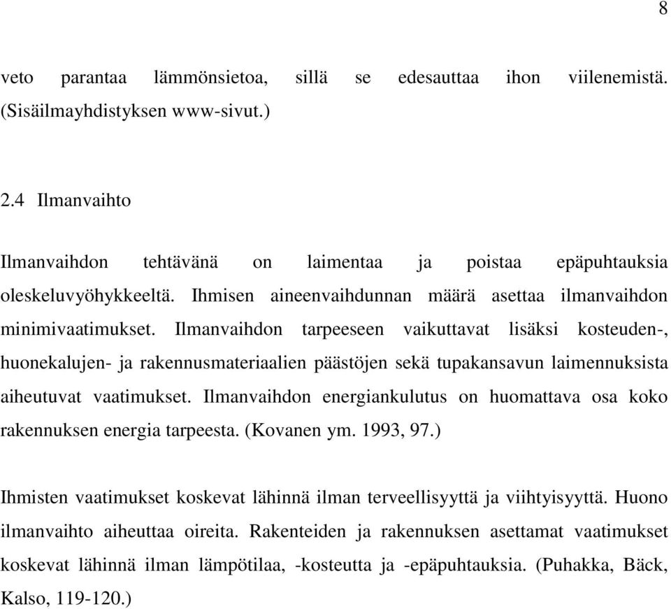 Ilmanvaihdon tarpeeseen vaikuttavat lisäksi kosteuden-, huonekalujen- ja rakennusmateriaalien päästöjen sekä tupakansavun laimennuksista aiheutuvat vaatimukset.