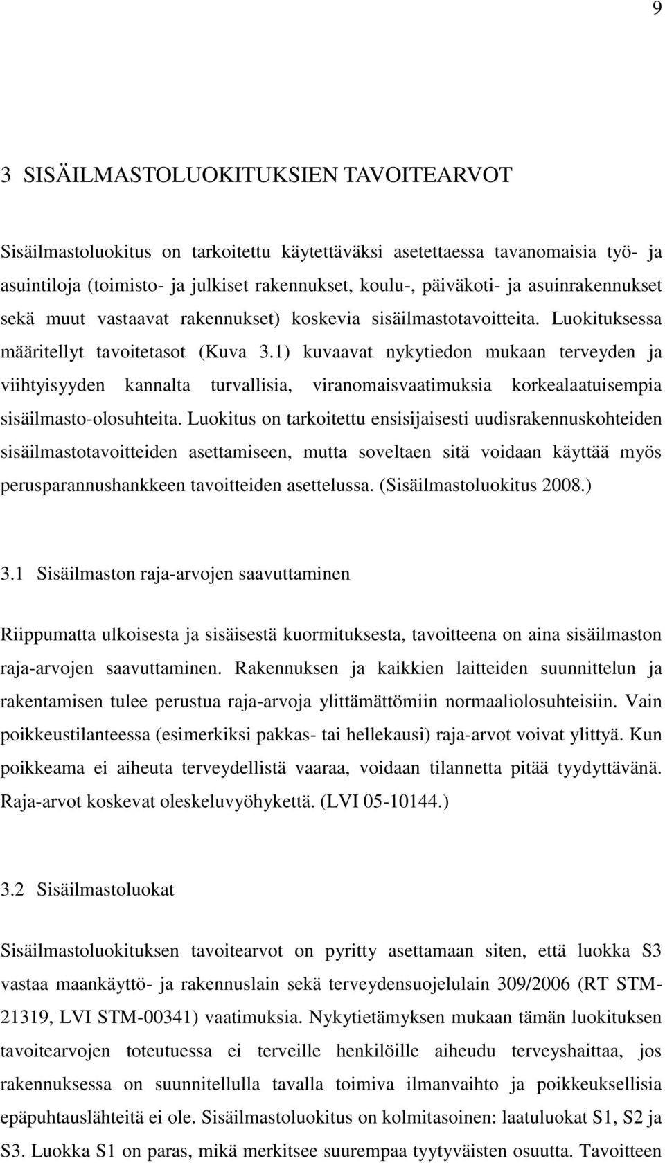 1) kuvaavat nykytiedon mukaan terveyden ja viihtyisyyden kannalta turvallisia, viranomaisvaatimuksia korkealaatuisempia sisäilmasto-olosuhteita.