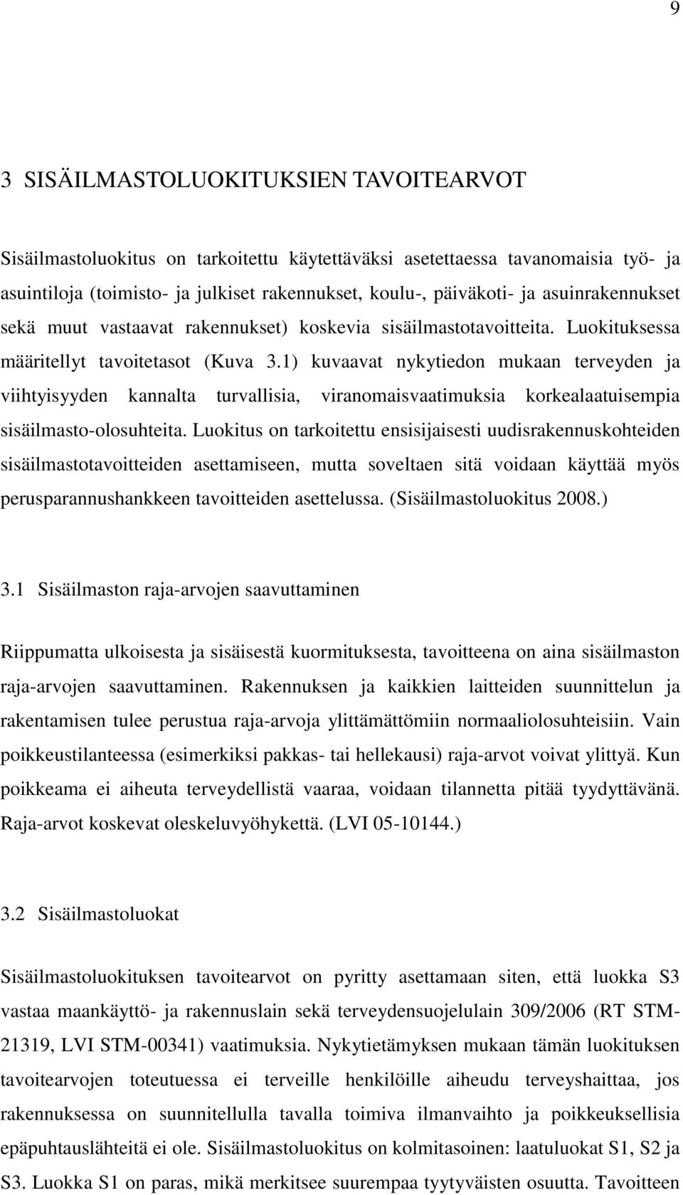 1) kuvaavat nykytiedon mukaan terveyden ja viihtyisyyden kannalta turvallisia, viranomaisvaatimuksia korkealaatuisempia sisäilmasto-olosuhteita.