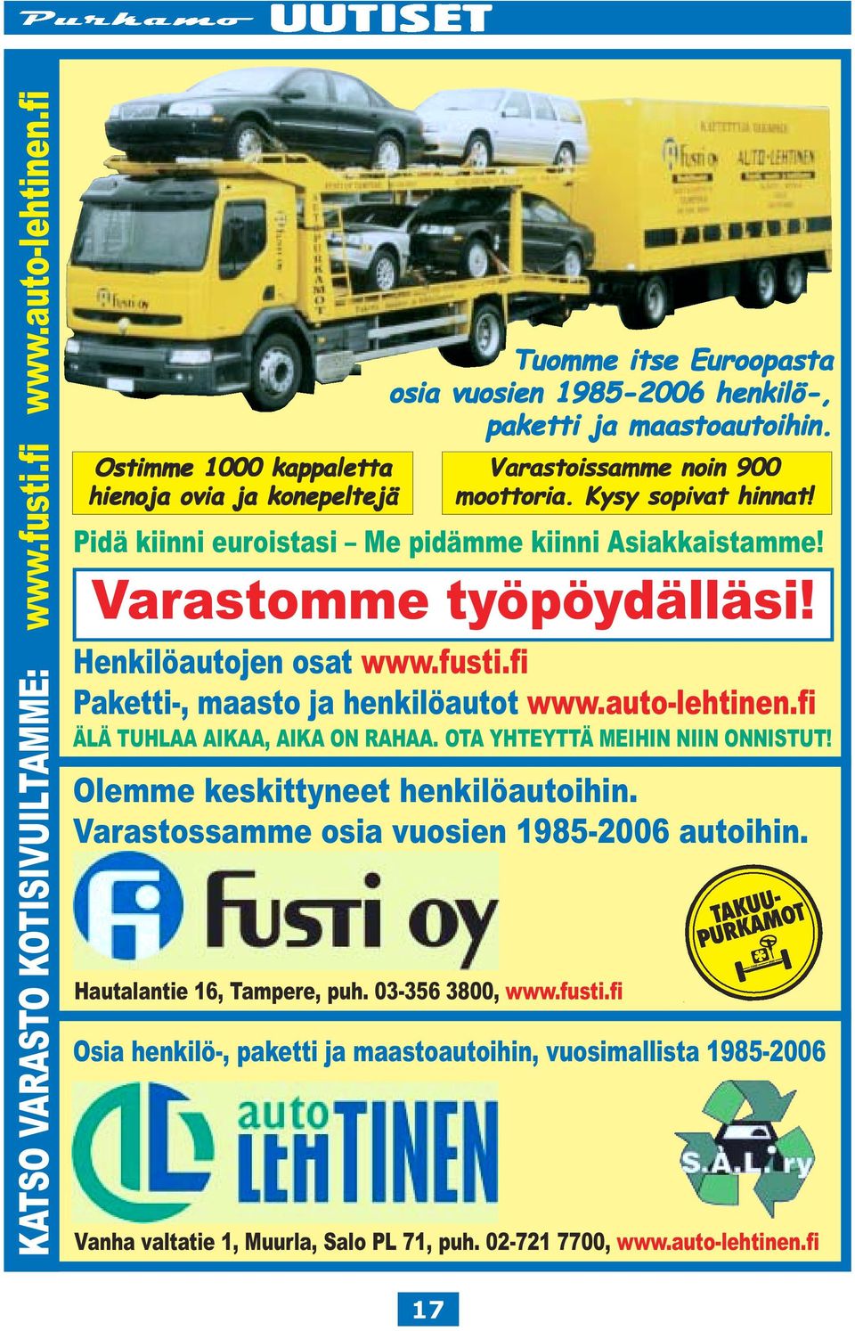 Olemme keskittyneet henkilöautoihin. Varastossamme osia vuosien 1985-2006 autoihin. Hautalantie 16, Tampere, puh. 03-356 3800, www.fusti.fi Varastoissamme noin 900 moottoria. Kysy sopivat hinnat!