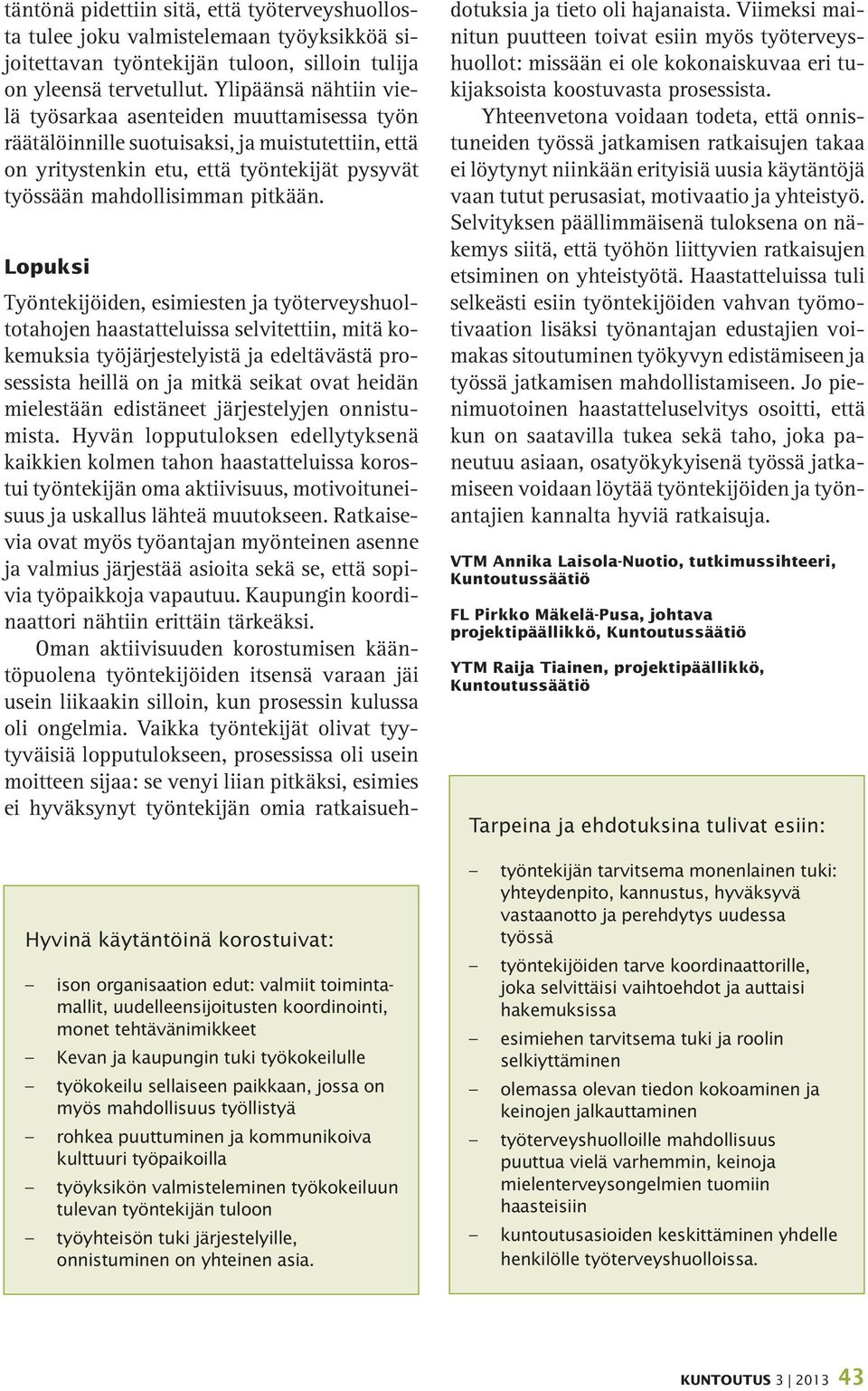 Hyvinä käytäntöinä korostuivat: ison organisaation edut: valmiit toimintamallit, uudelleensijoitusten koordinointi, monet tehtävänimikkeet Kevan ja kaupungin tuki työkokeilulle työkokeilu sellaiseen