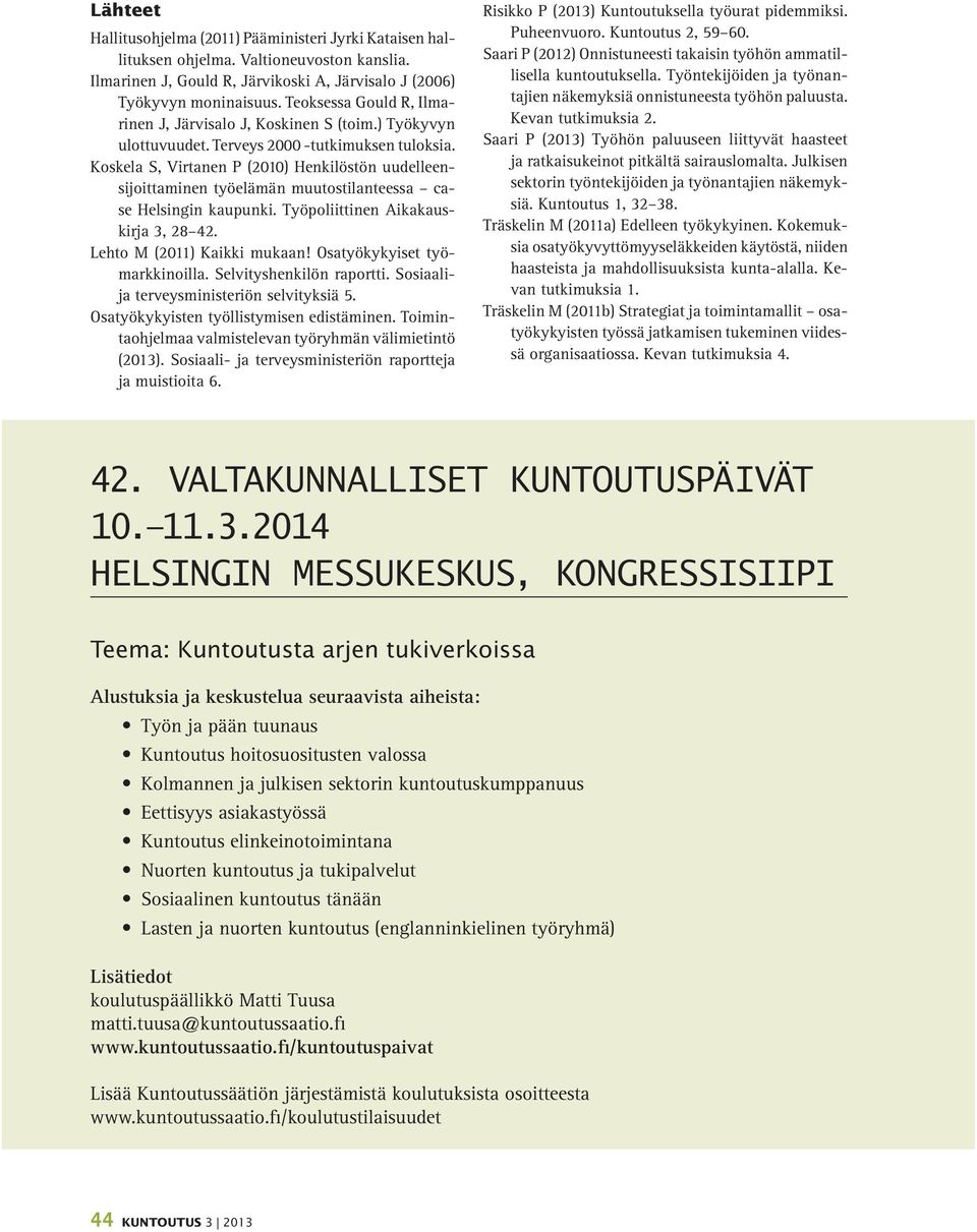 Koskela S, Virtanen P (2010) Henkilöstön uudelleensijoittaminen työelämän muutostilanteessa case Helsingin kaupunki. Työpoliittinen Aikakauskirja 3, 28 42. Lehto M (2011) Kaikki mukaan!