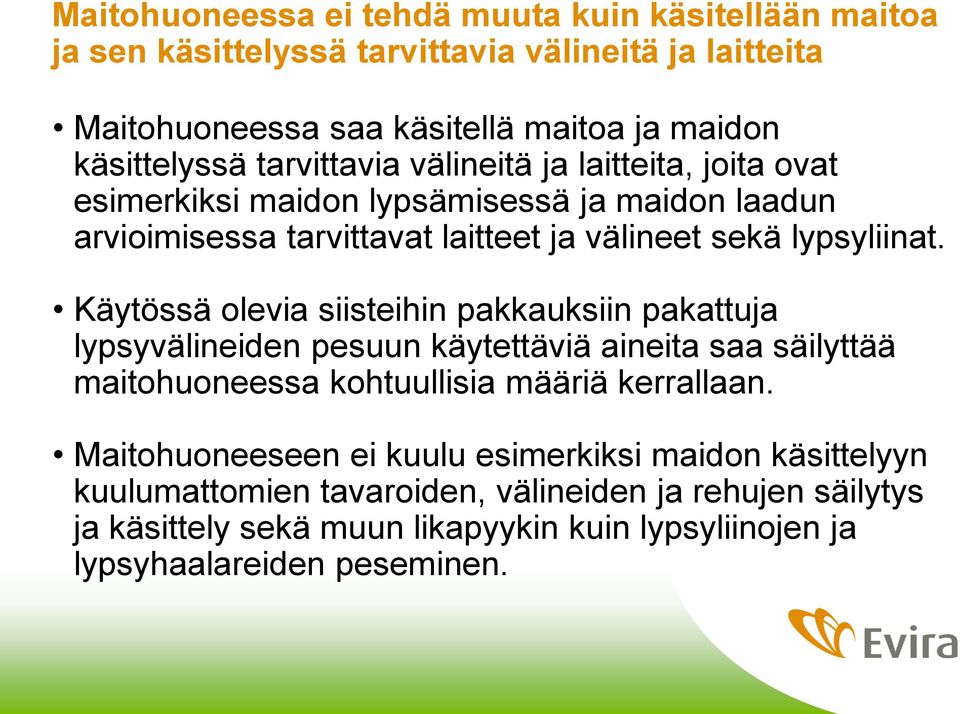 Käytössä olevia siisteihin pakkauksiin pakattuja lypsyvälineiden pesuun käytettäviä aineita saa säilyttää maitohuoneessa kohtuullisia määriä kerrallaan.