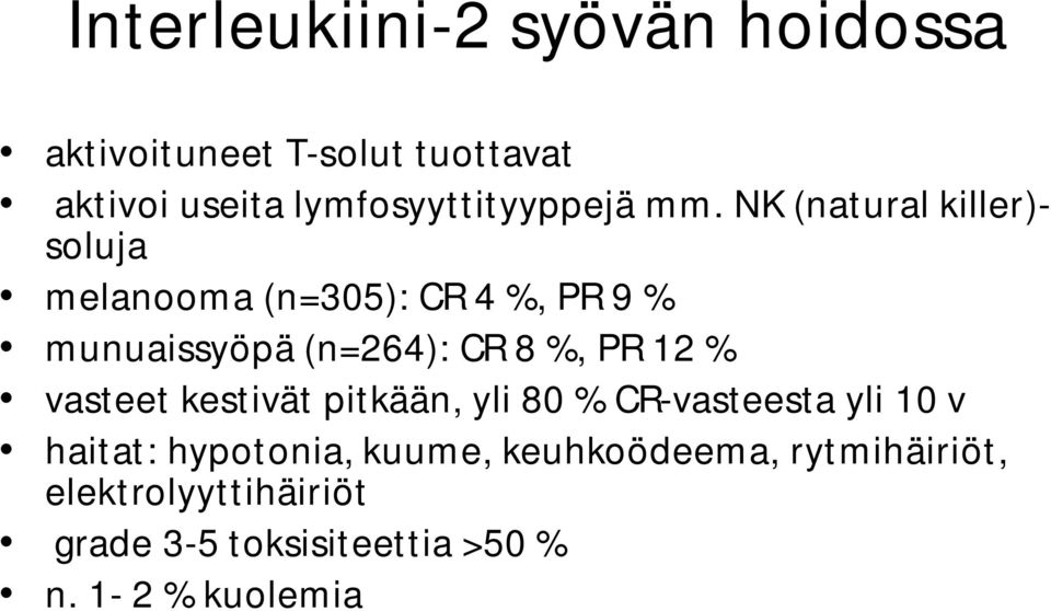 NK (natural killer)- soluja melanooma (n=305): CR 4 %, PR 9 % munuaissyöpä (n=264): CR 8 %, PR