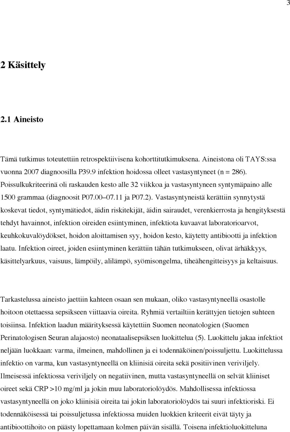 Vastasyntyneistä kerättiin synnytystä koskevat tiedot, syntymätiedot, äidin riskitekijät, äidin sairaudet, verenkierrosta ja hengityksestä tehdyt havainnot, infektion oireiden esiintyminen,