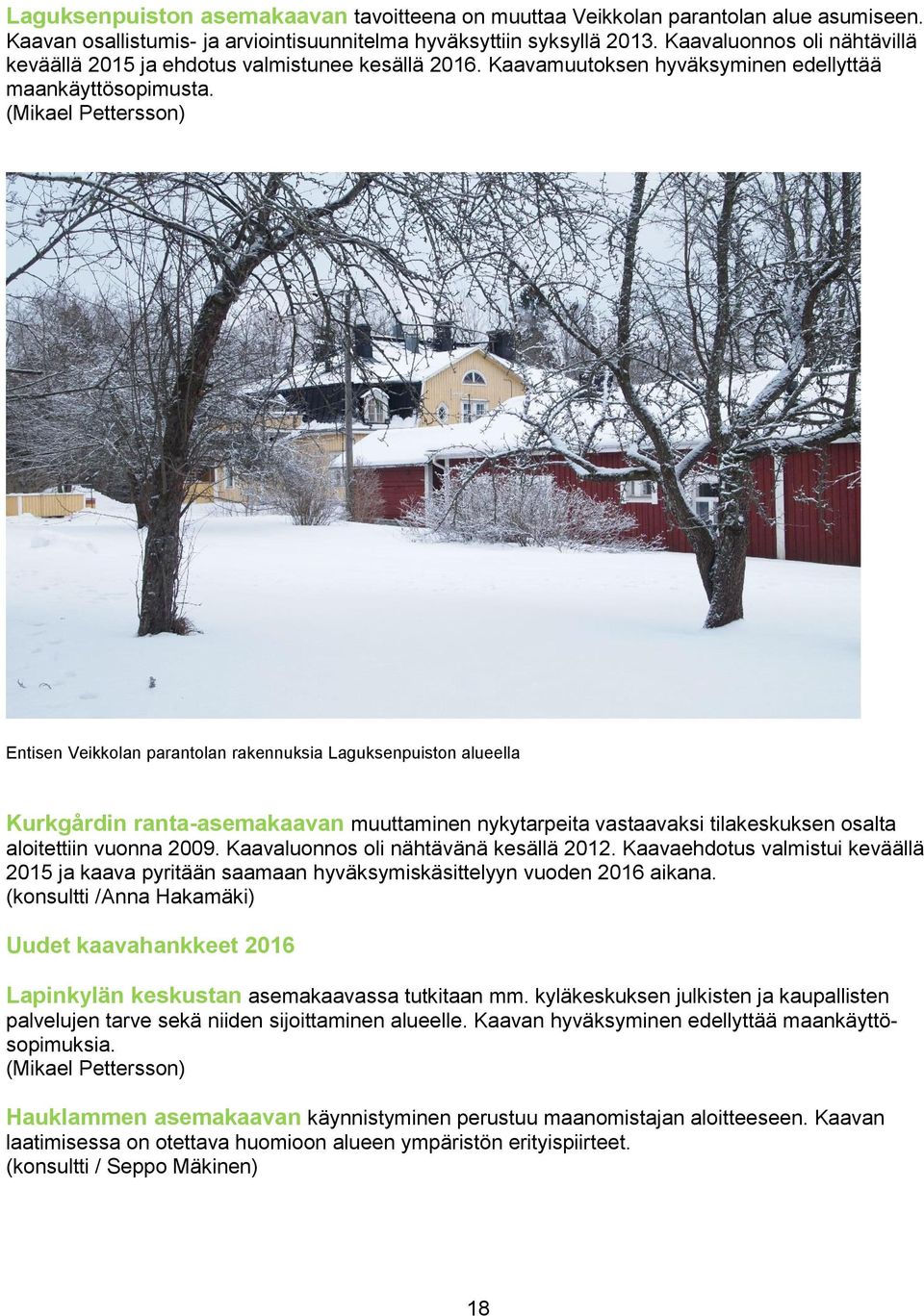 (Mikael Pettersson) Entisen Veikkolan parantolan rakennuksia Laguksenpuiston alueella Kurkgårdin ranta-asemakaavan muuttaminen nykytarpeita vastaavaksi tilakeskuksen osalta aloitettiin vuonna 2009.