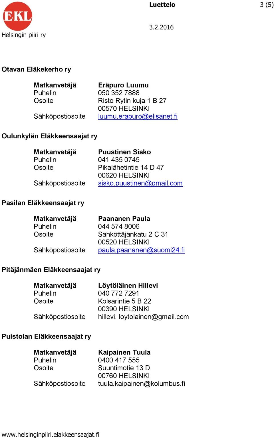 com Pasilan Eläkkeensaajat ry Matkanvetäjä Paananen Paula Puhelin 044 574 8006 Osoite Sähköttäjänkatu 2 C 31 00520 HELSINKI Sähköpostiosoite paula.paananen@suomi24.