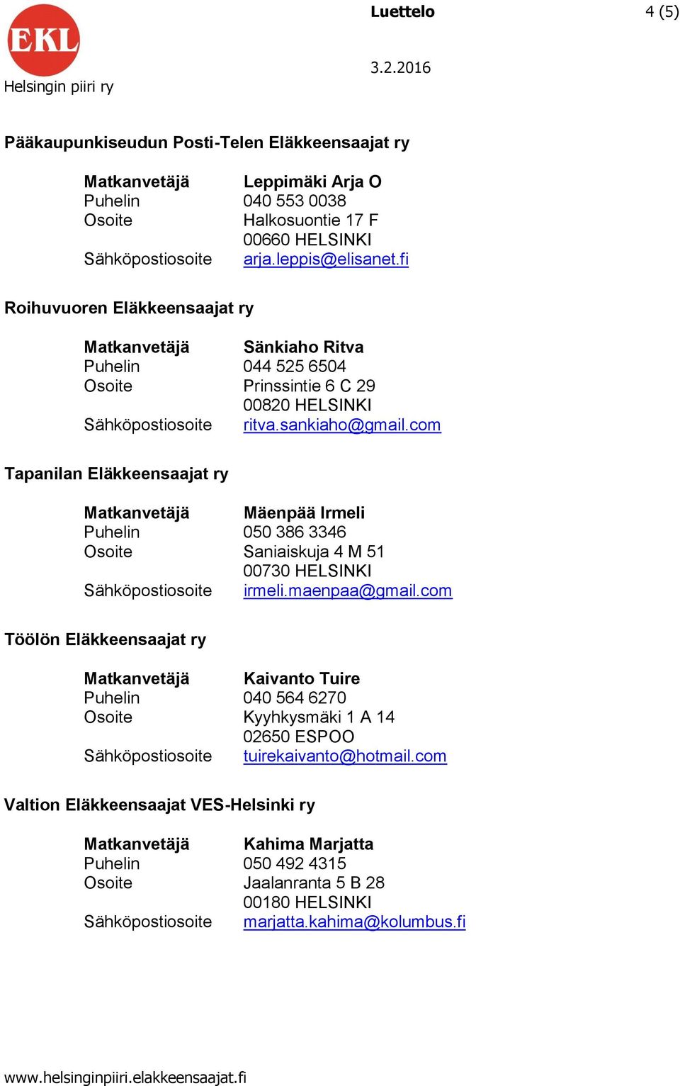 com Tapanilan Eläkkeensaajat ry Matkanvetäjä Mäenpää Irmeli Puhelin 050 386 3346 Osoite Saniaiskuja 4 M 51 00730 HELSINKI Sähköpostiosoite irmeli.maenpaa@gmail.