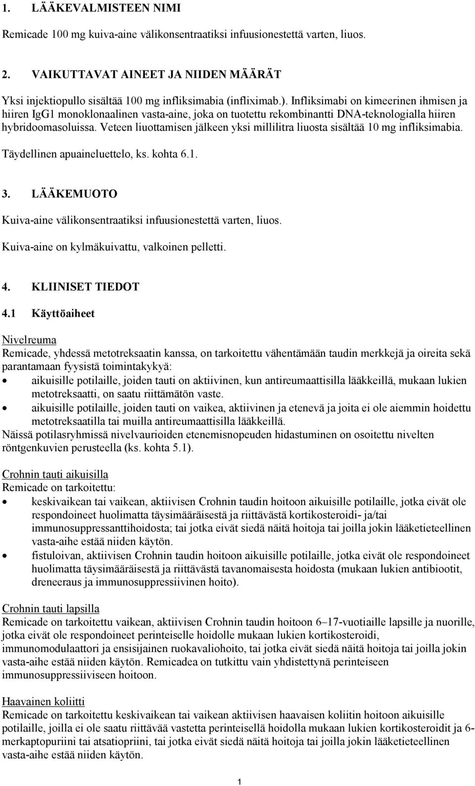 Infliksimabi on kimeerinen ihmisen ja hiiren IgG1 monoklonaalinen vasta-aine, joka on tuotettu rekombinantti DNA-teknologialla hiiren hybridoomasoluissa.