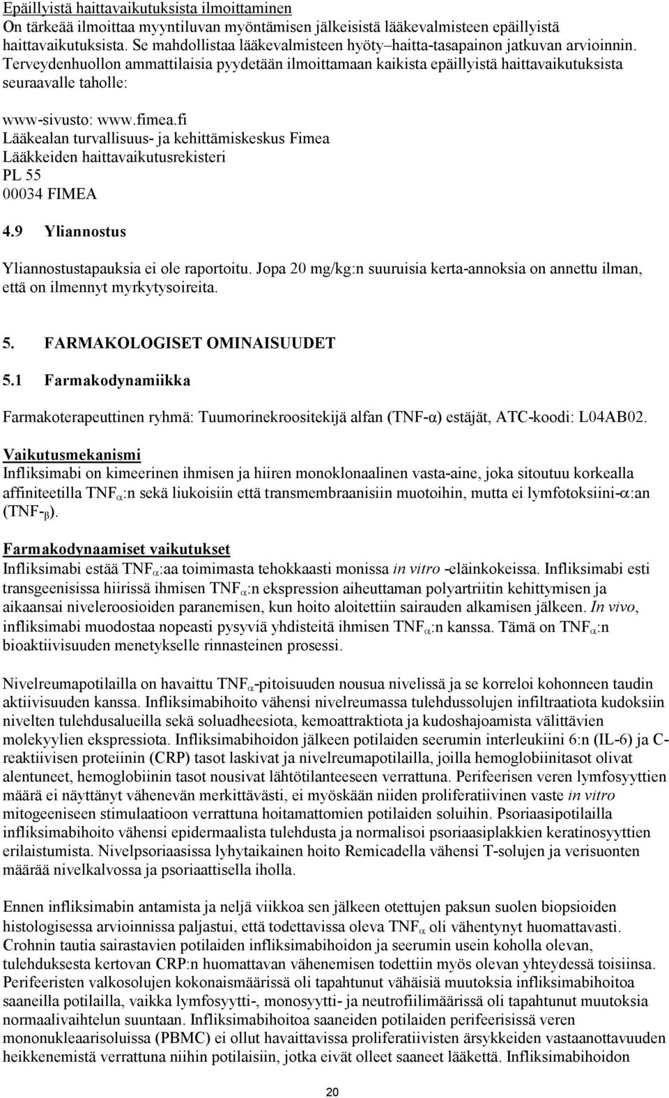 Terveydenhuollon ammattilaisia pyydetään ilmoittamaan kaikista epäillyistä haittavaikutuksista seuraavalle taholle: www-sivusto: www.fimea.