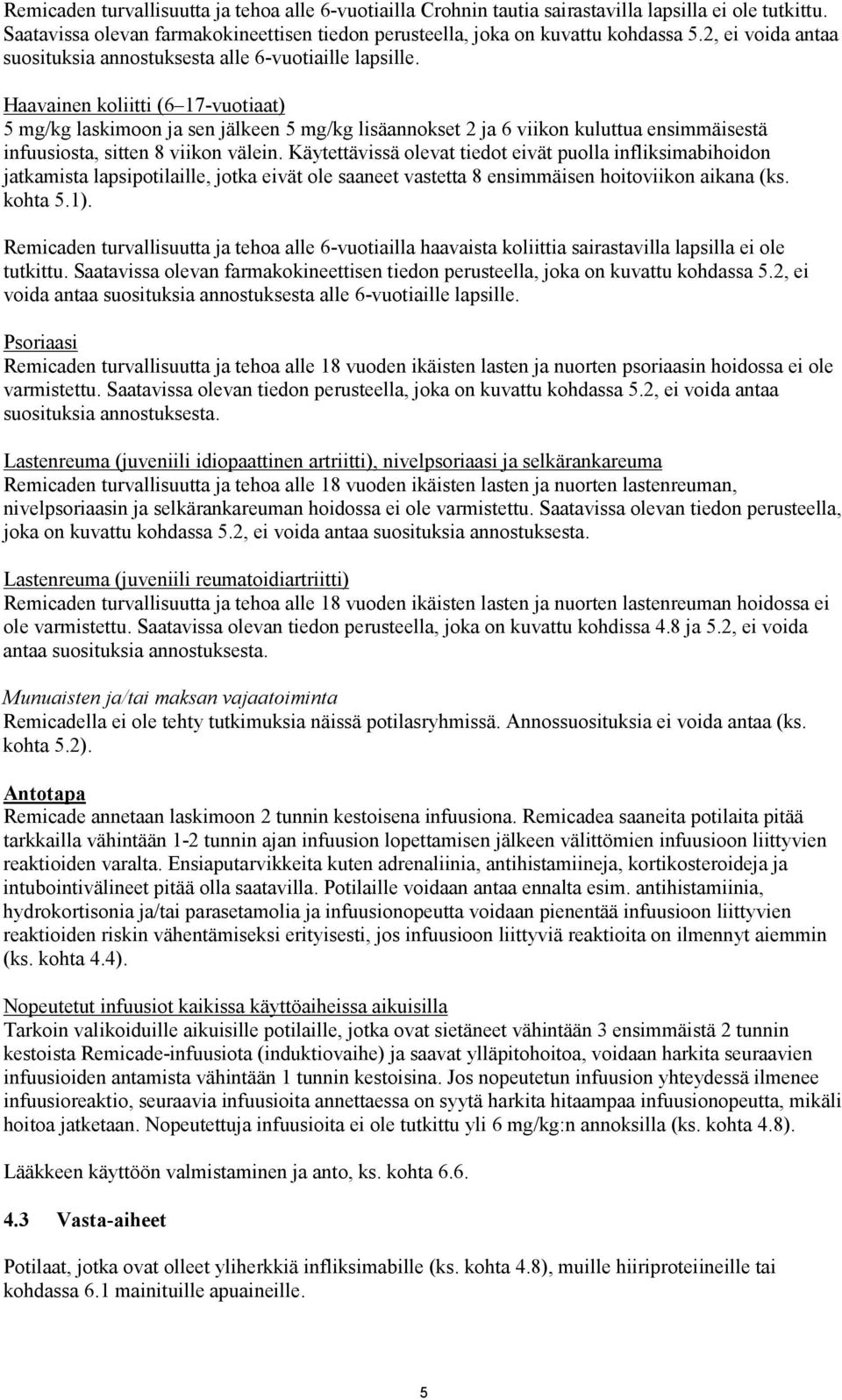 Haavainen koliitti (6 17-vuotiaat) 5 mg/kg laskimoon ja sen jälkeen 5 mg/kg lisäannokset 2 ja 6 viikon kuluttua ensimmäisestä infuusiosta, sitten 8 viikon välein.