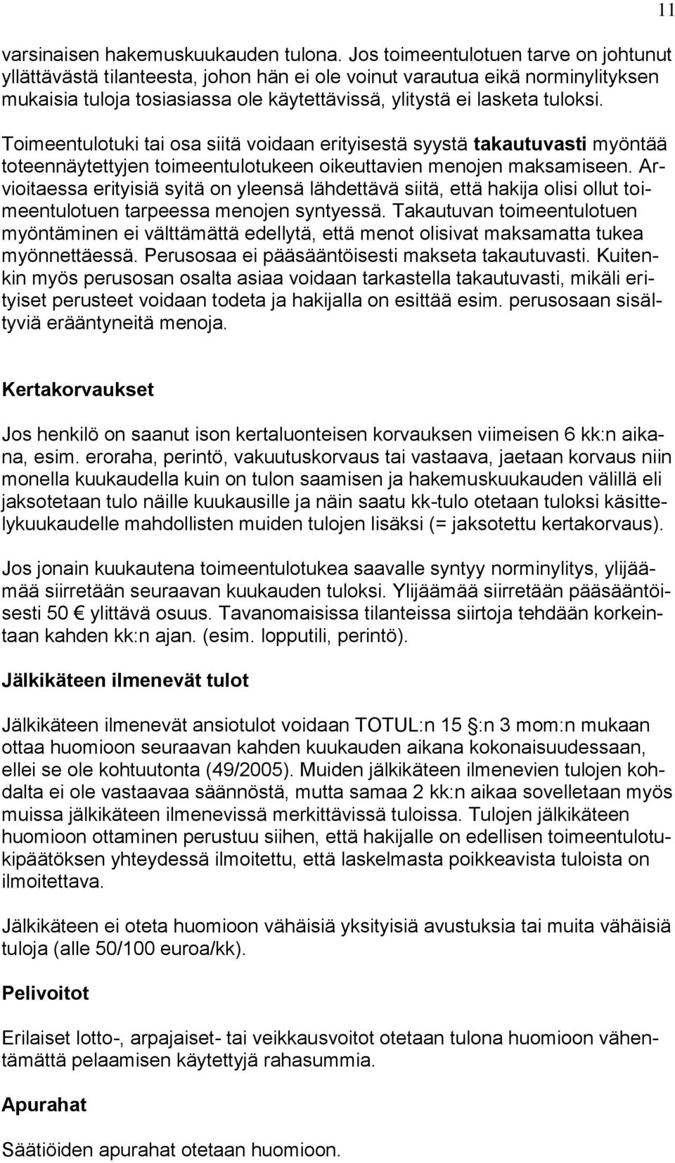 Toimeentulotuki tai osa siitä voidaan erityisestä syystä takautuvasti myöntää toteennäytettyjen toimeentulotukeen oikeuttavien menojen maksamiseen.