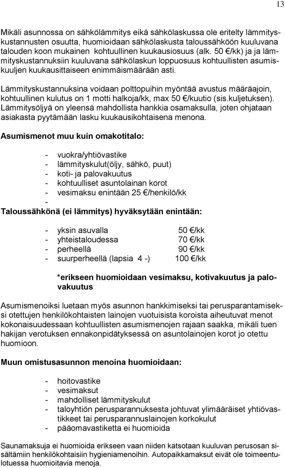 Lämmityskustannuksina voidaan polttopuihin myöntää avustus määräajoin, kohtuullinen kulutus on 1 motti halkoja/kk, max 50 /kuutio (sis.kuljetuksen).