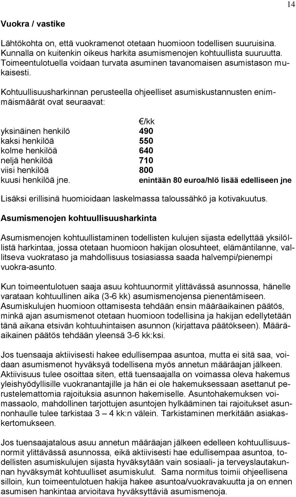 Kohtuullisuusharkinnan perusteella ohjeelliset asumiskustannusten enimmäismäärät ovat seuraavat: /kk yksinäinen henkilö 490 kaksi henkilöä 550 kolme henkilöä 640 neljä henkilöä 710 viisi henkilöä 800