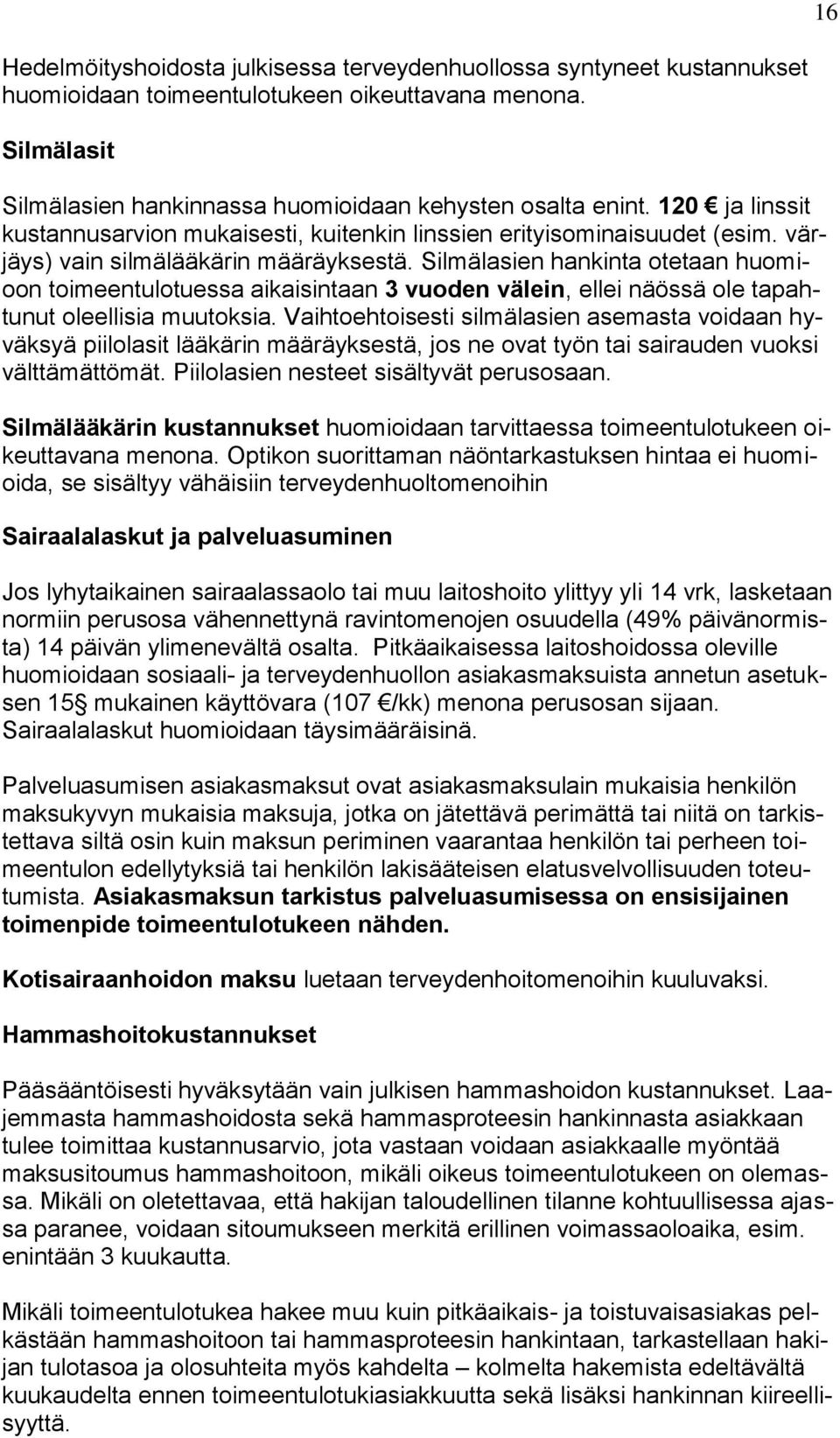 Silmälasien hankinta otetaan huomioon toimeentulotuessa aikaisintaan 3 vuoden välein, ellei näössä ole tapahtunut oleellisia muutoksia.