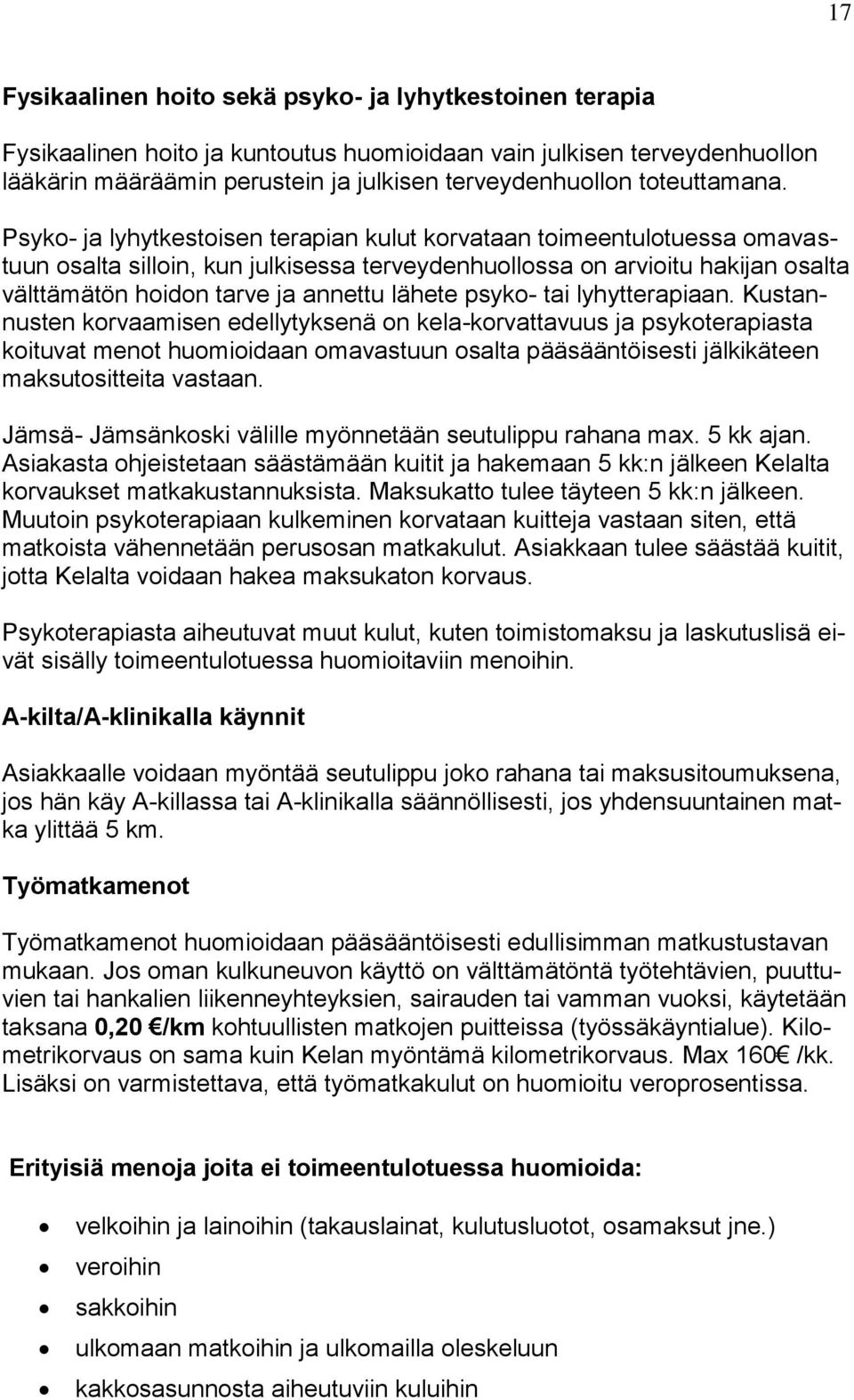 Psyko- ja lyhytkestoisen terapian kulut korvataan toimeentulotuessa omavastuun osalta silloin, kun julkisessa terveydenhuollossa on arvioitu hakijan osalta välttämätön hoidon tarve ja annettu lähete