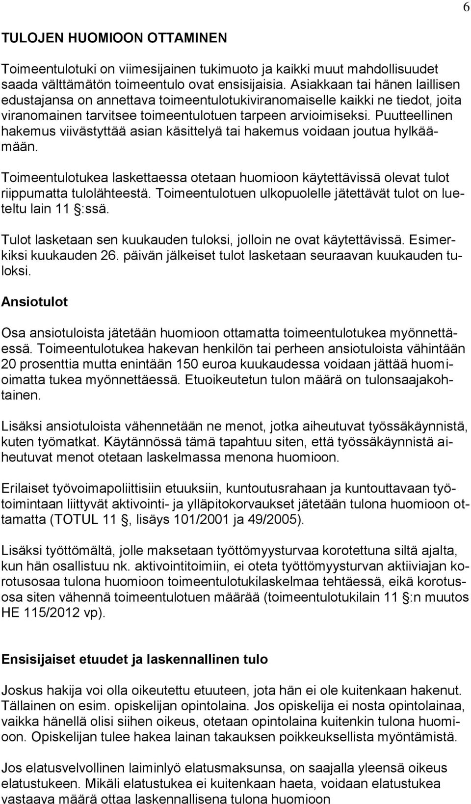 Puutteellinen hakemus viivästyttää asian käsittelyä tai hakemus voidaan joutua hylkäämään. Toimeentulotukea laskettaessa otetaan huomioon käytettävissä olevat tulot riippumatta tulolähteestä.