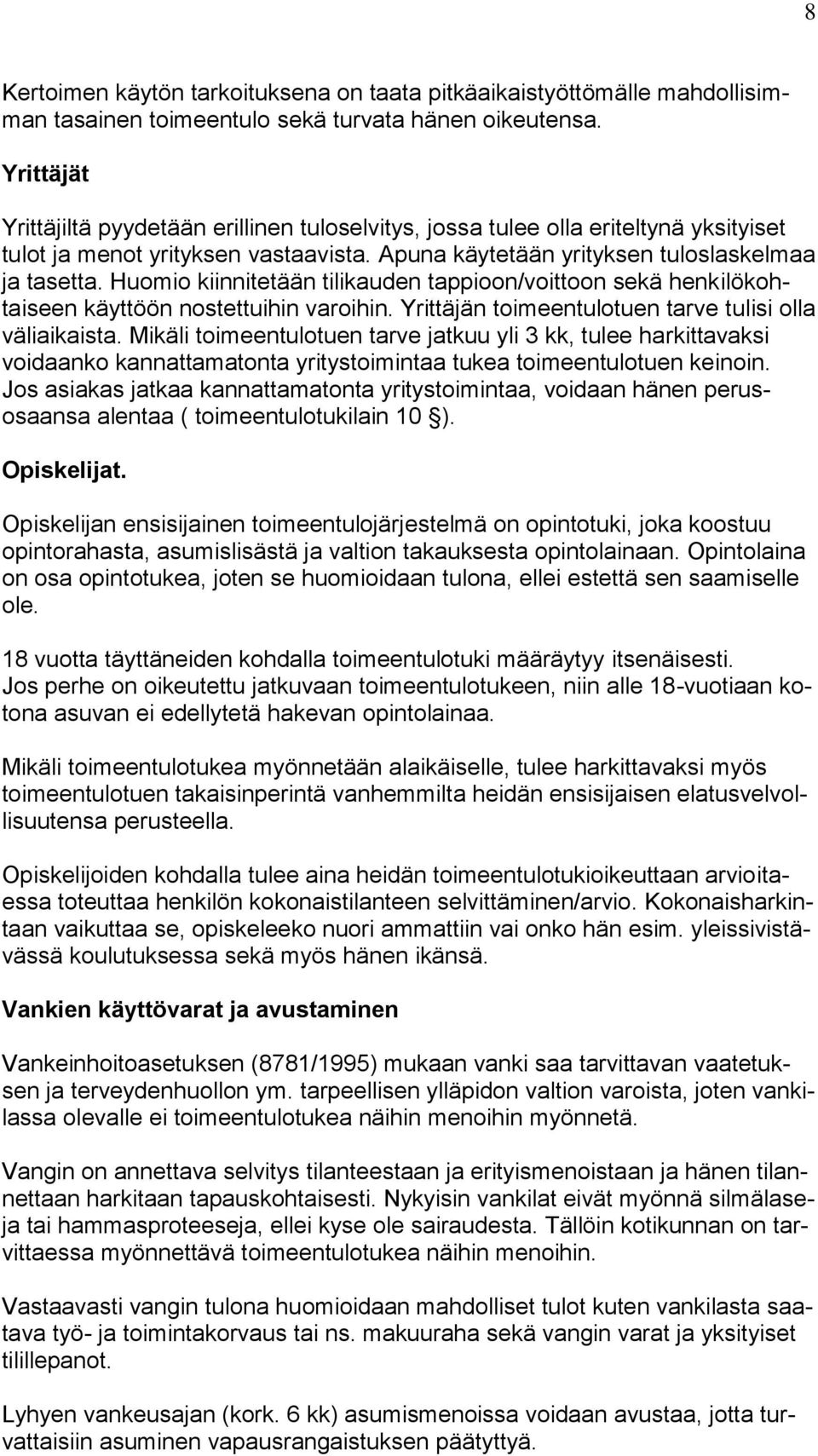 Huomio kiinnitetään tilikauden tappioon/voittoon sekä henkilökohtaiseen käyttöön nostettuihin varoihin. Yrittäjän toimeentulotuen tarve tulisi olla väliaikaista.