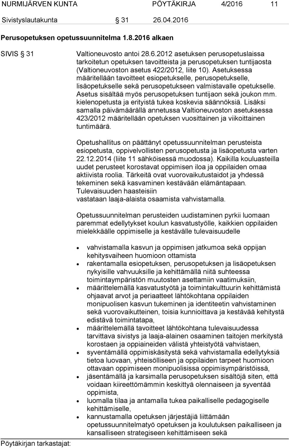 kielenopetusta ja erityistä tukea koskevia säännöksiä. Lisäksi samalla päivämäärällä annetussa Valtioneuvoston asetuksessa 423/2012 määritellään opetuksen vuosittainen ja viikoittainen tuntimäärä.