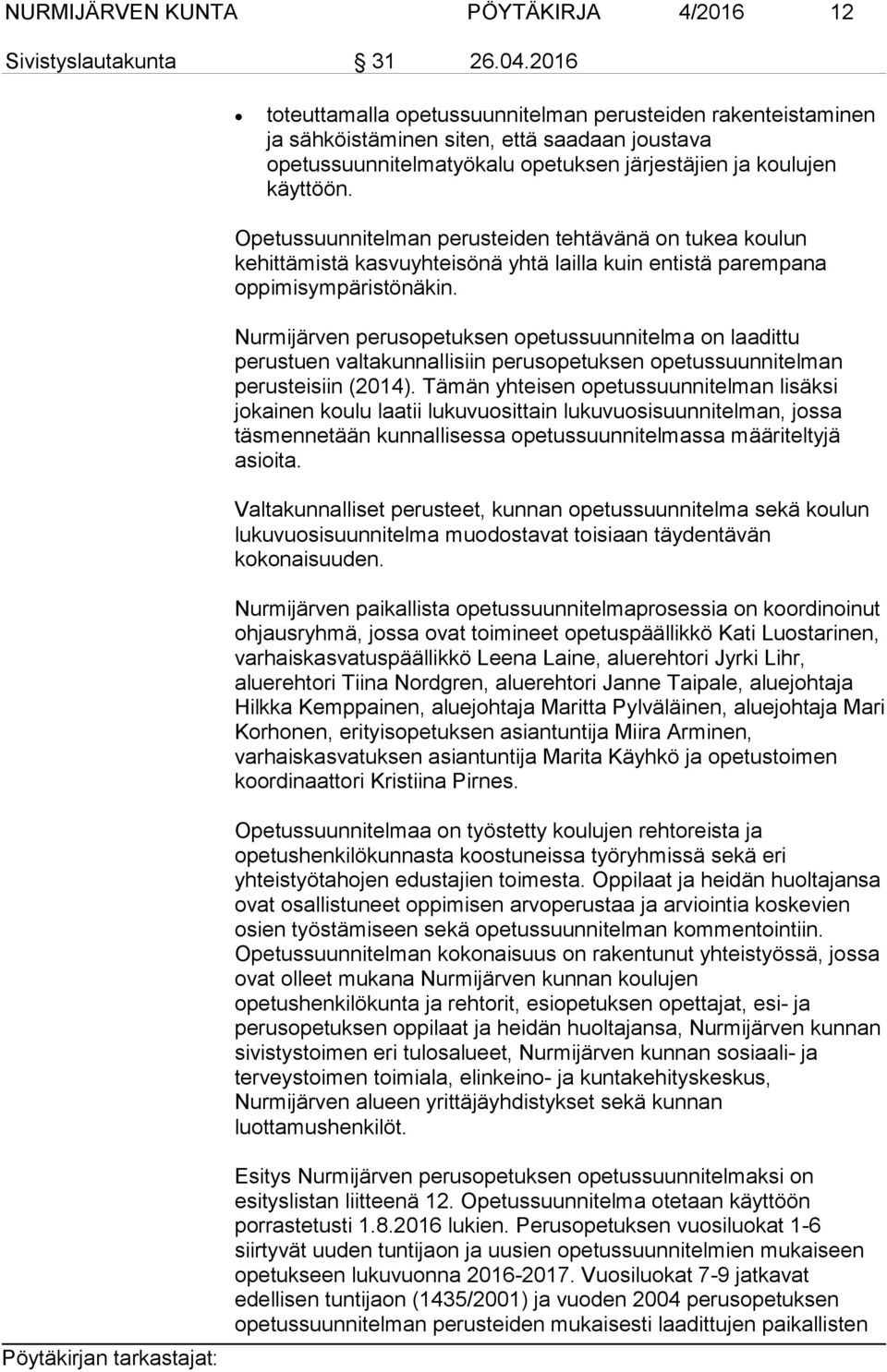 Opetussuunnitelman perusteiden tehtävänä on tukea koulun kehittämistä kasvuyhteisönä yhtä lailla kuin entistä parempana oppimisympäristönäkin.