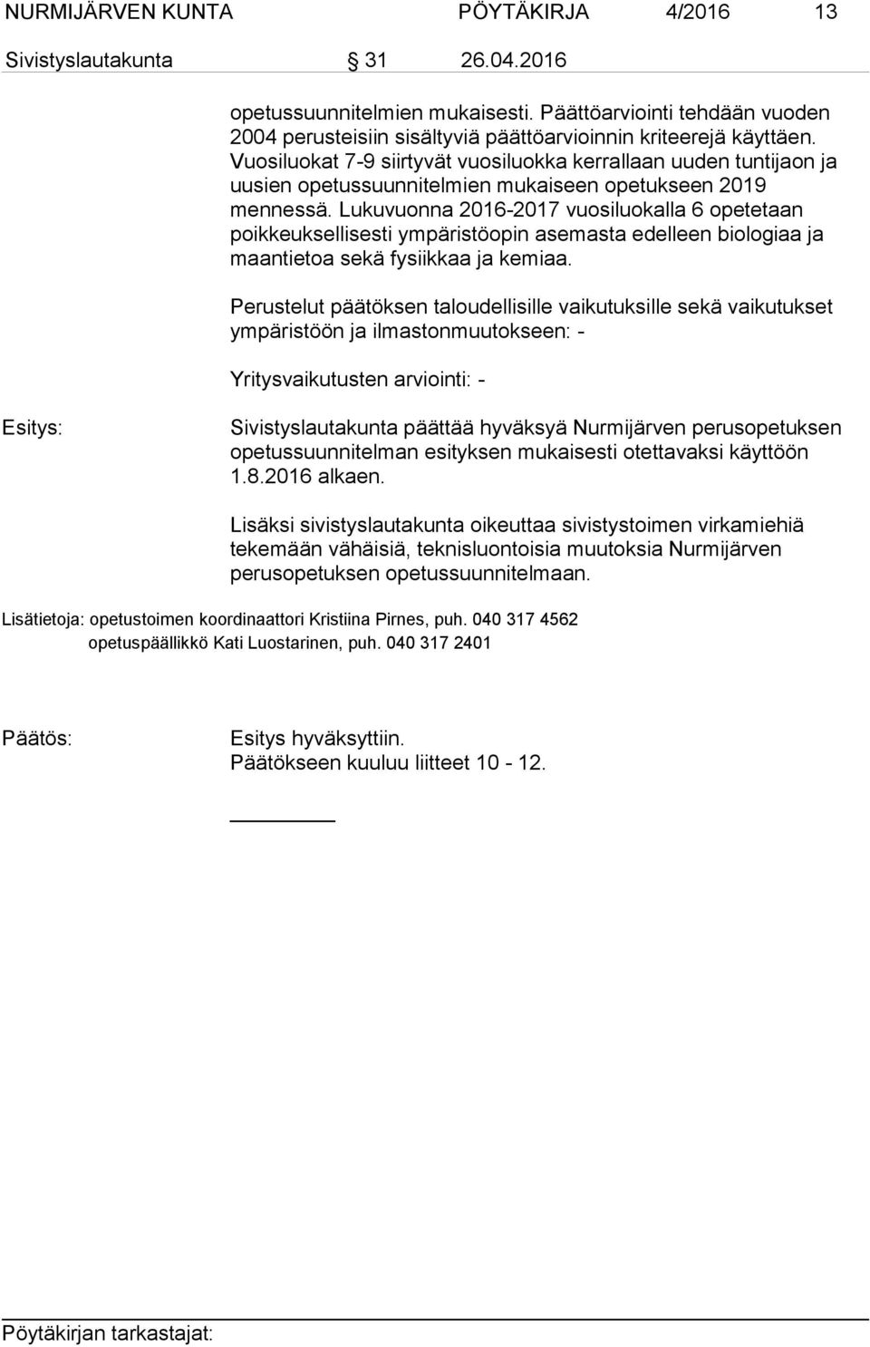 Vuosiluokat 7-9 siirtyvät vuosiluokka kerrallaan uuden tuntijaon ja uusien opetussuunnitelmien mukaiseen opetukseen 2019 mennessä.