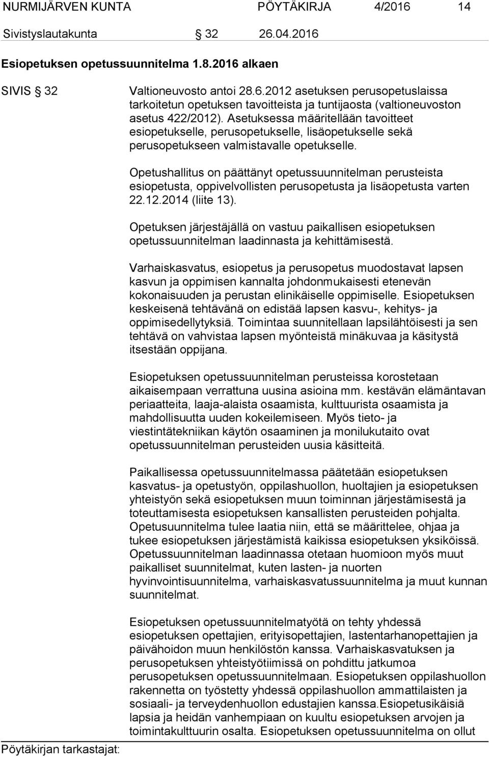 Opetushallitus on päättänyt opetussuunnitelman perusteista esiopetusta, oppivelvollisten perusopetusta ja lisäopetusta varten 22.12.2014 (liite 13).