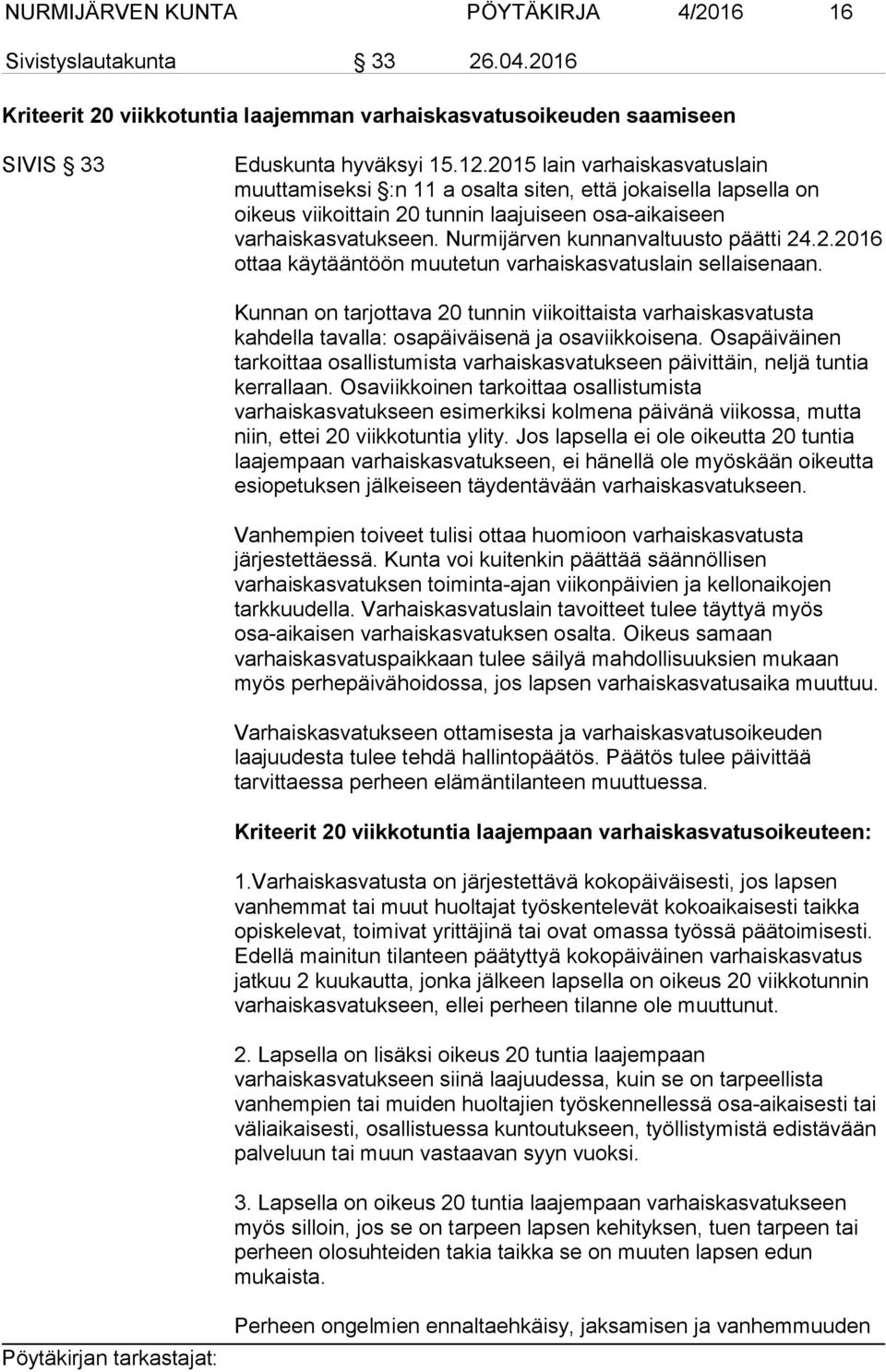 Nurmijärven kunnanvaltuusto päätti 24.2.2016 ottaa käytääntöön muutetun varhaiskasvatuslain sellaisenaan.