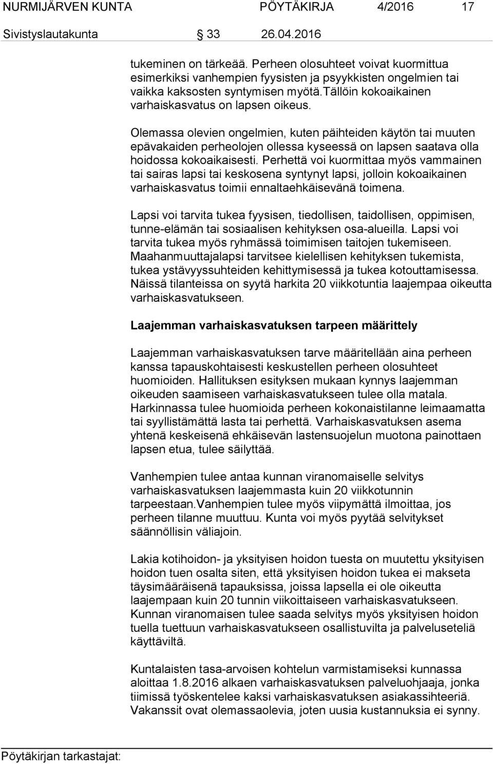 Olemassa olevien ongelmien, kuten päihteiden käytön tai muuten epävakaiden perheolojen ollessa kyseessä on lapsen saatava olla hoidossa kokoaikaisesti.