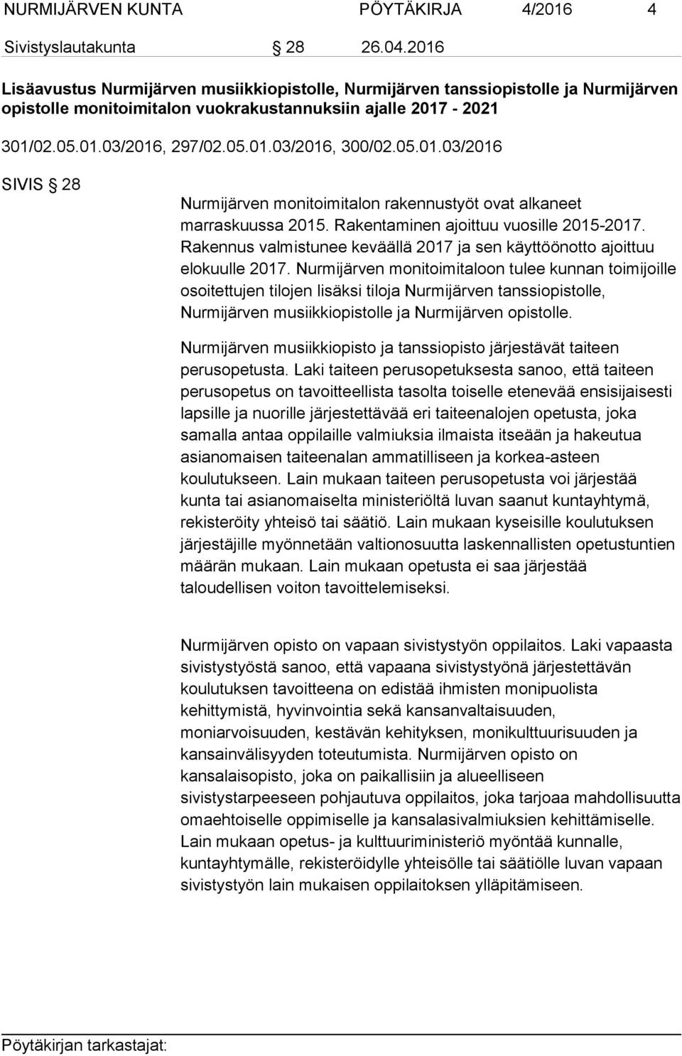 05.01.03/2016 SIVIS 28 Nurmijärven monitoimitalon rakennustyöt ovat alkaneet marraskuussa 2015. Rakentaminen ajoittuu vuosille 2015-2017.