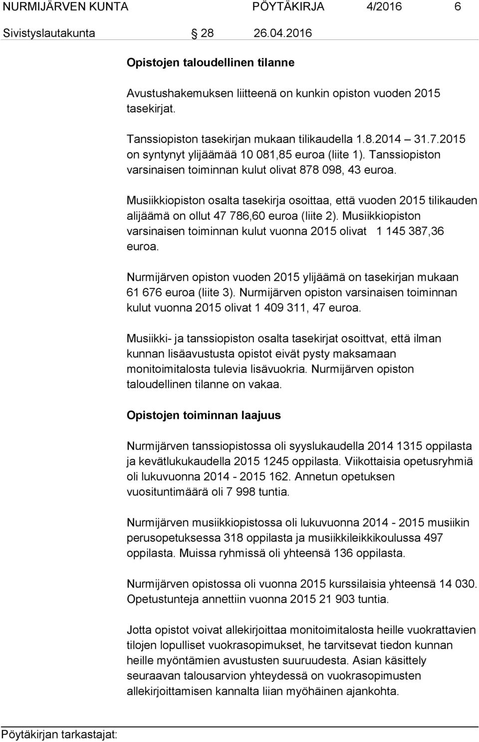 Musiikkiopiston osalta tasekirja osoittaa, että vuoden 2015 tilikauden alijäämä on ollut 47 786,60 euroa (liite 2). Musiikkiopiston varsinaisen toiminnan kulut vuonna 2015 olivat 1 145 387,36 euroa.